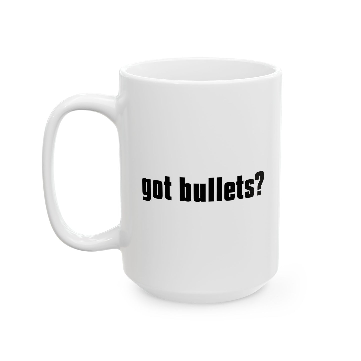 GOT BULLETS? FUNNY SCARCASTIC MUG