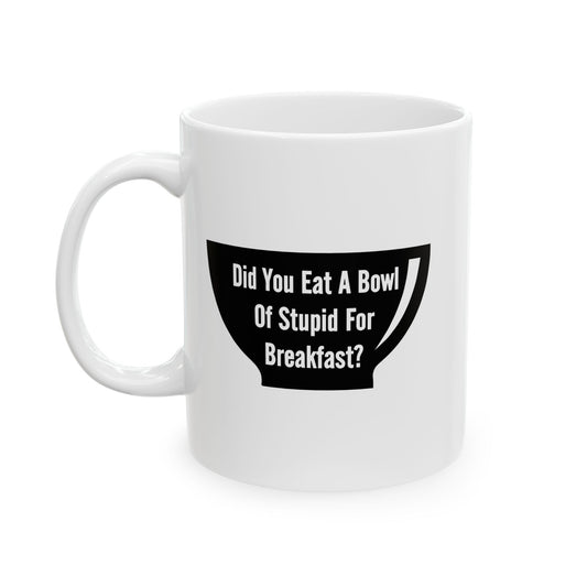 A BOWL OF STUPID FUNNY SARCASTIC MUG