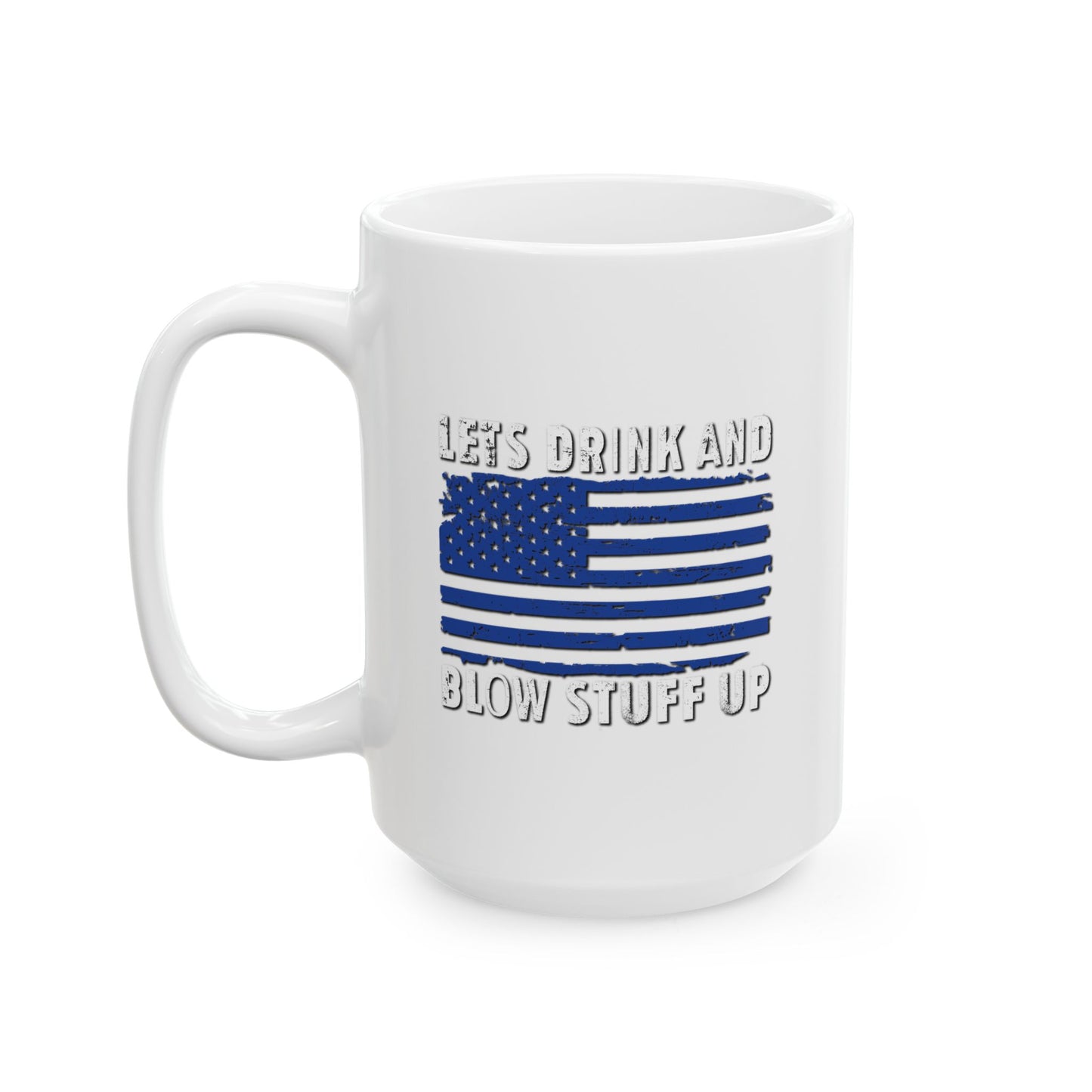 LETS DRINK AND BLOW STUFF UP FUNNY SARCASTIC WHITE MUG