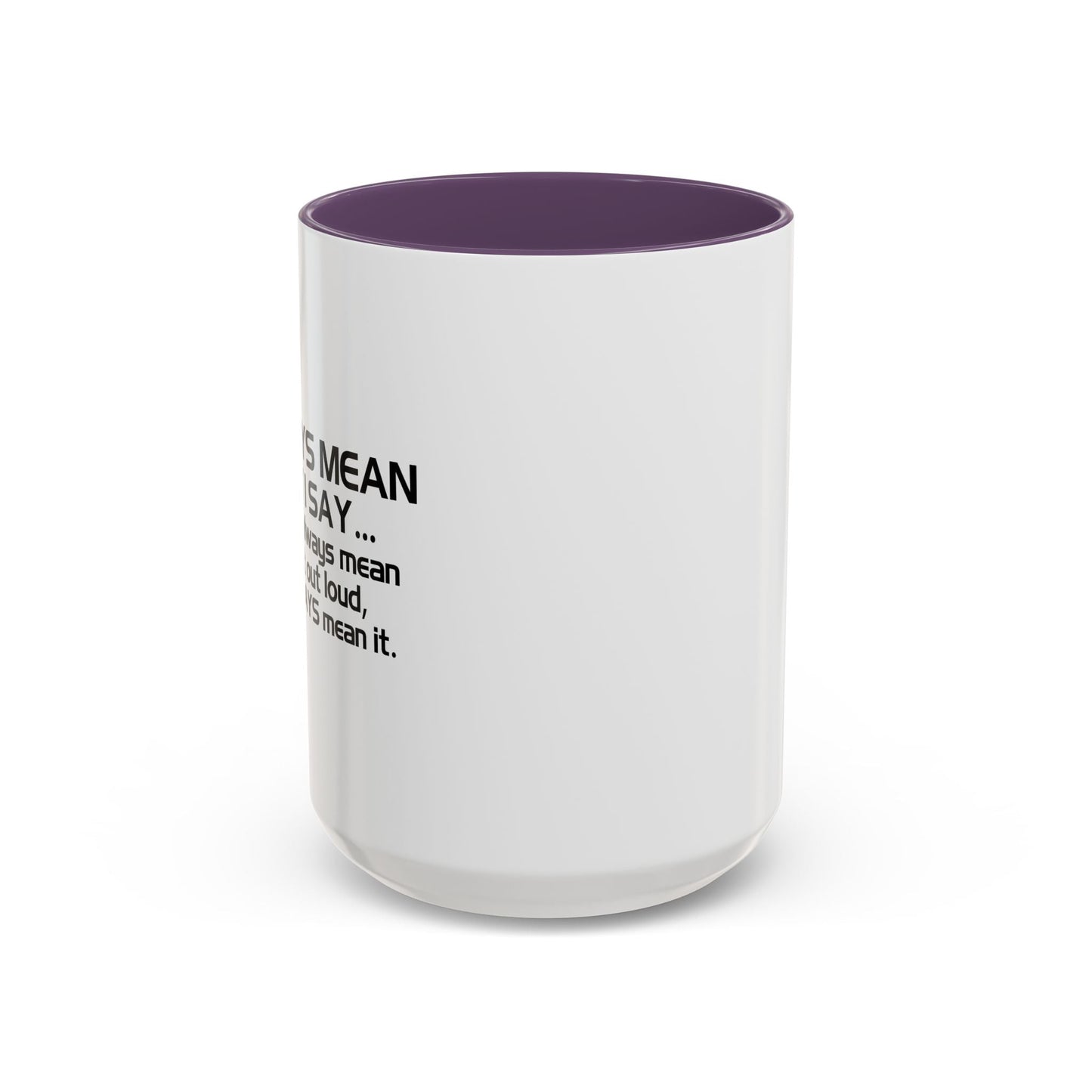 I ALWAYS MEAN WHAT I SAY Accent BiColor Funny Sarcastic Mug