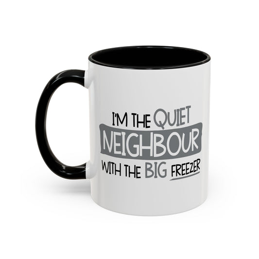 I'M THE QUIET NEIGHBOR WITH THE BIG FREEZER Accent BiColor Funny Sarcastic Mug