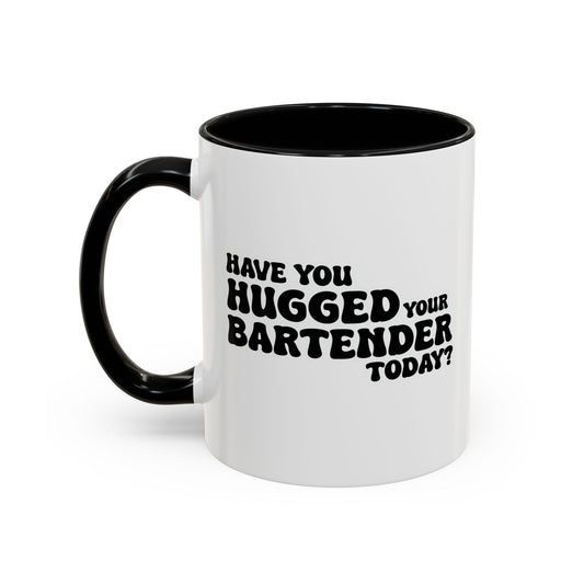 HAVE YOU HUGGED YOUR BARTENDER TODAY? Accent BiColor Funny Sarcastic Mug