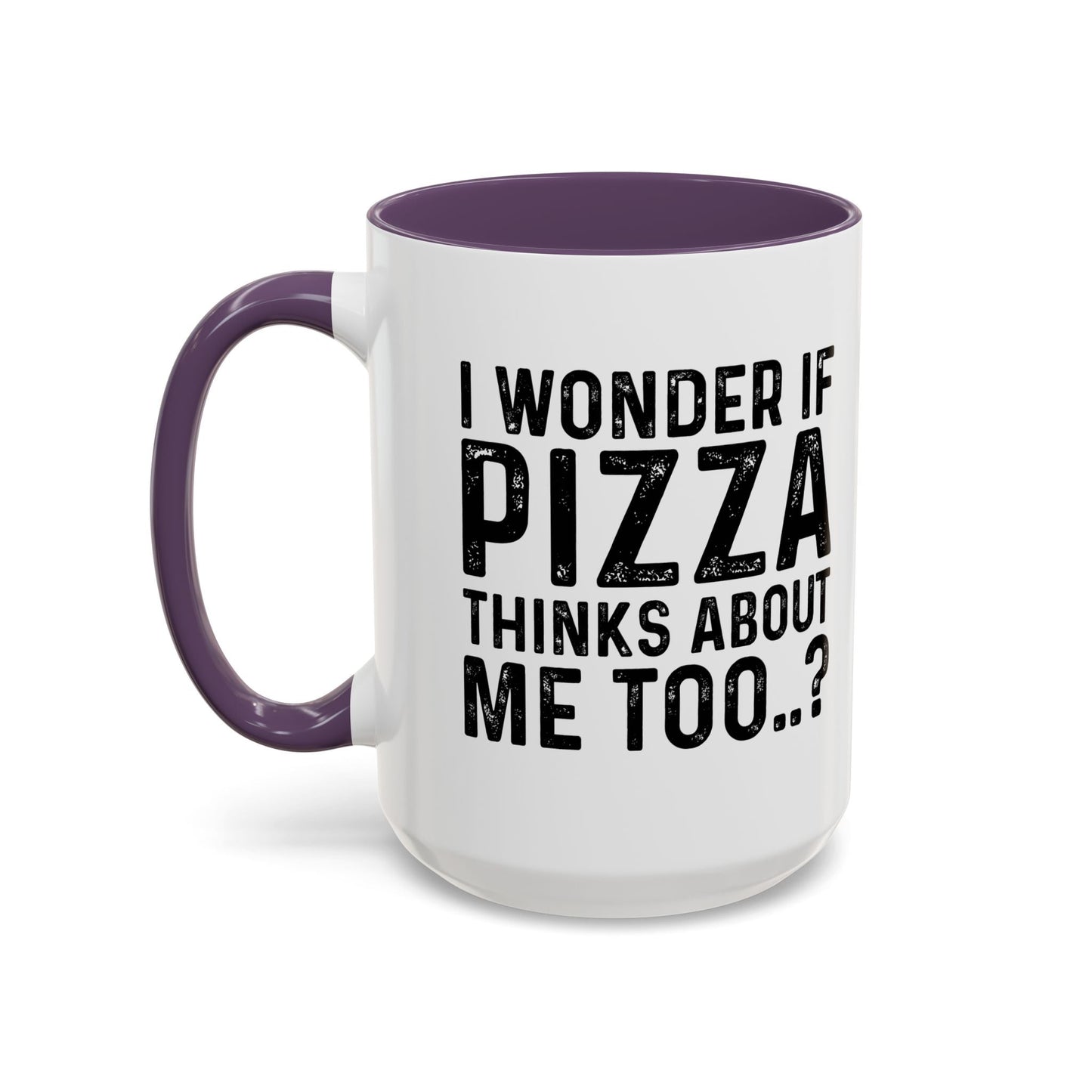 I WONDER IF PIZZA THINKS ABOUT ME TOO Accent BiColor Funny Sarcastic Mug