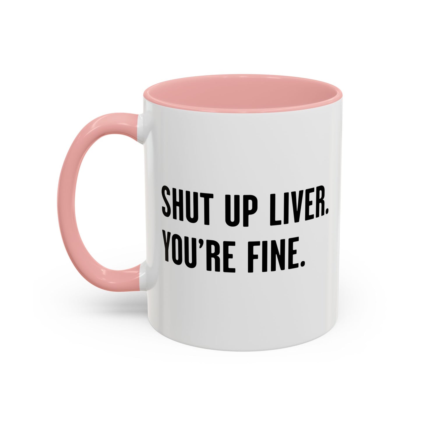 SHUT UP LIVER. YOU'RE FINE Accent BiColor Funny Sarcastic Mug