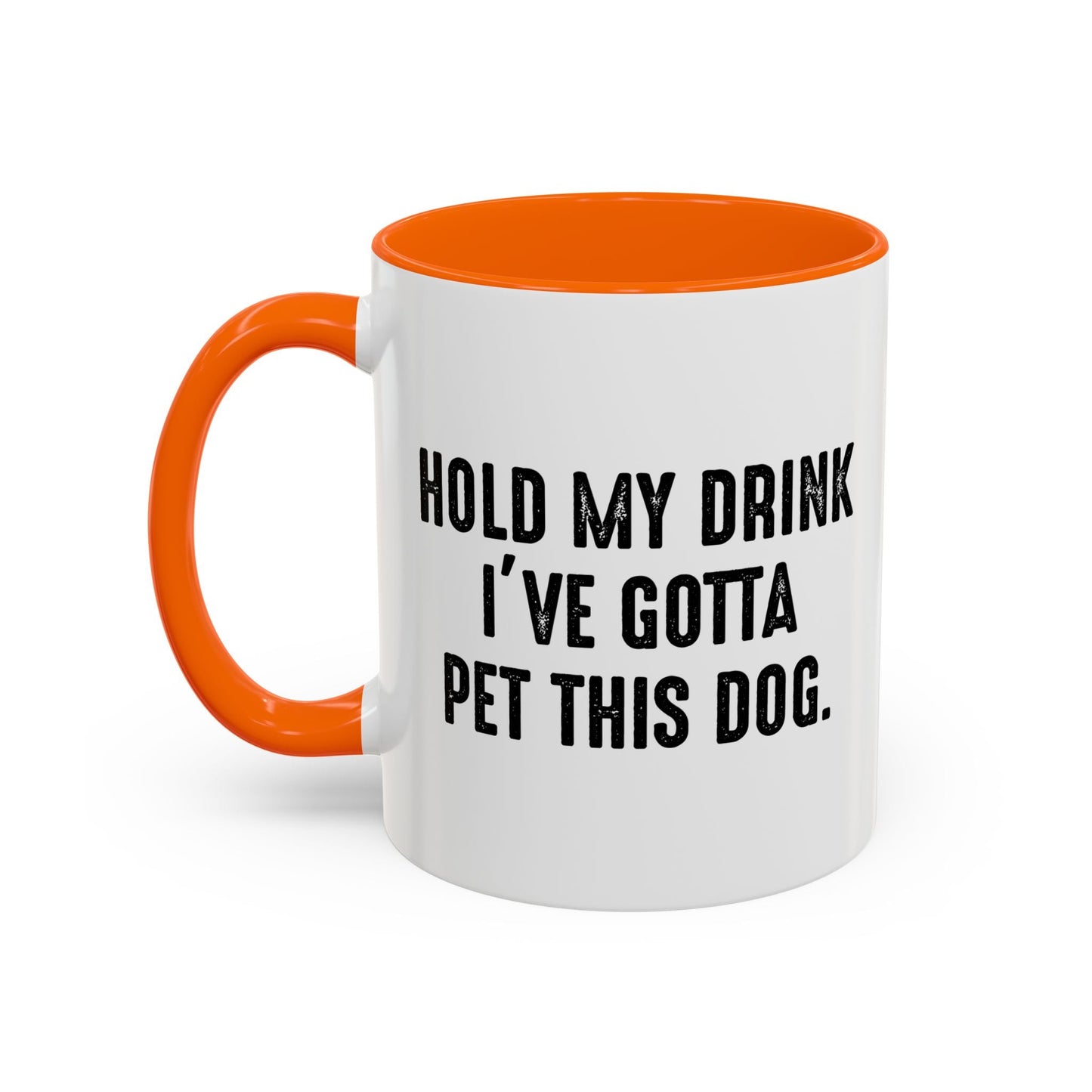 HOLD MY DRINK I'VE GOTTA PET THIS DOG Accent BiColor Funny Sarcastic Mug