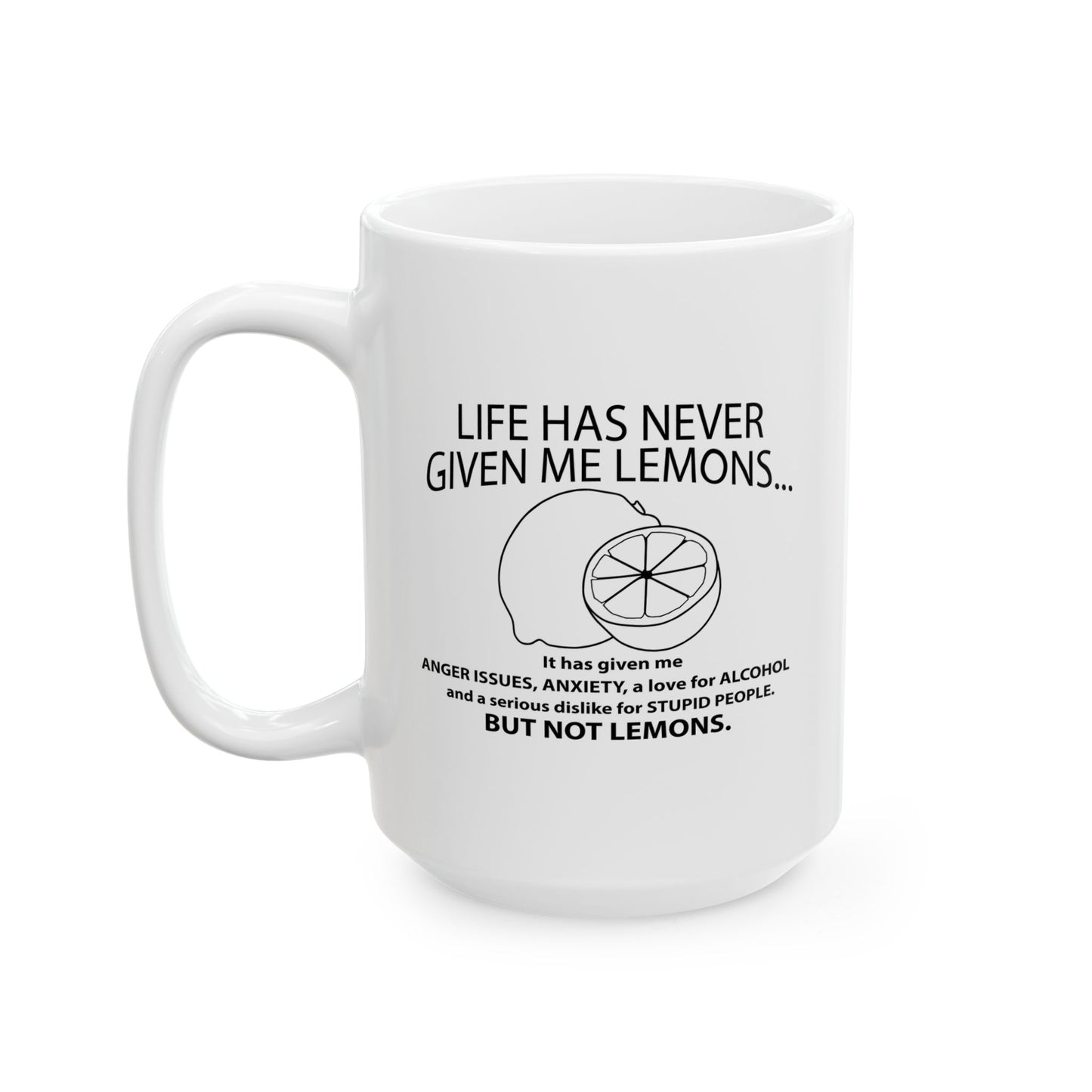 LIFE HAS NEVER GIVEN ME LEMONS FUNNY SCARCASTIC MUG