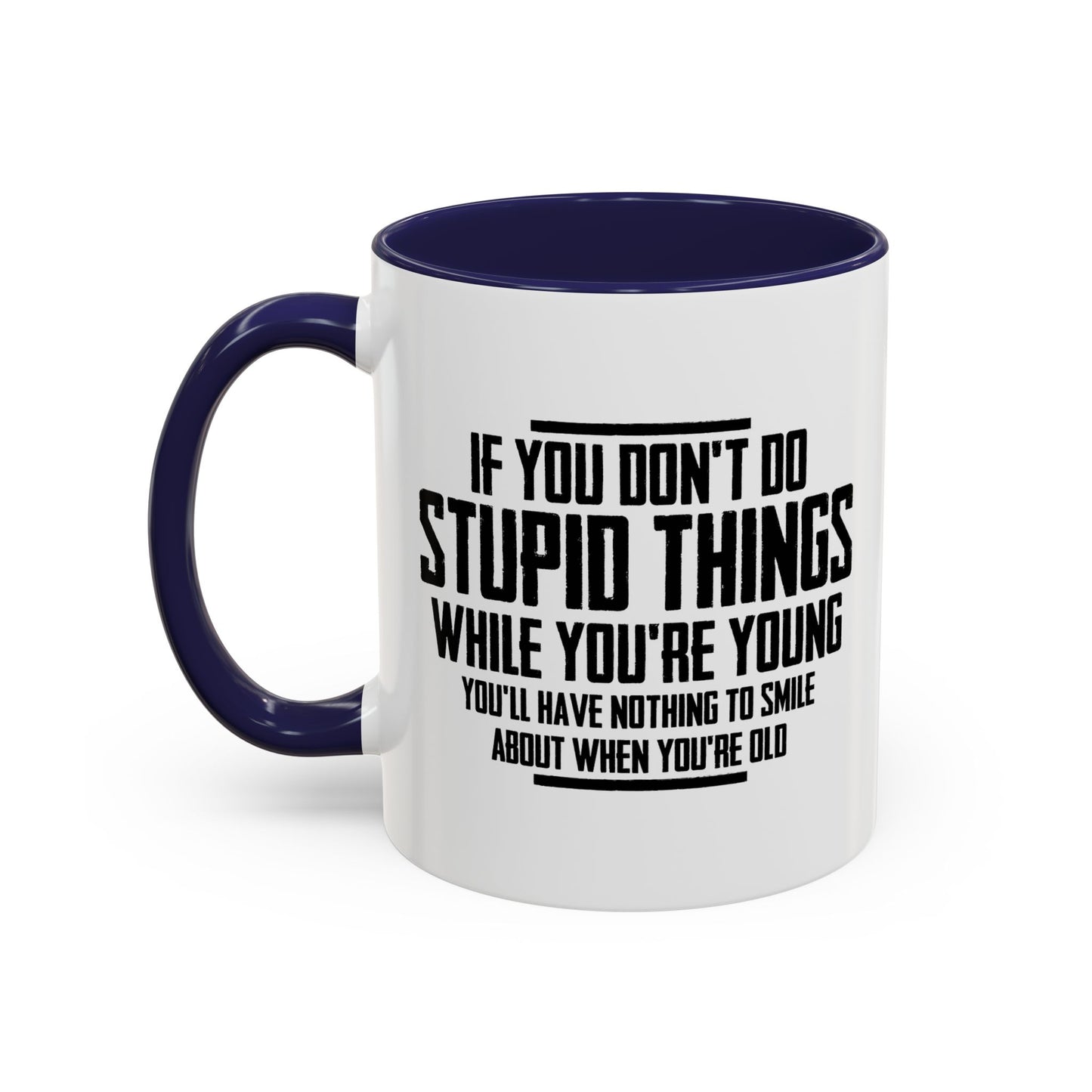 IF YOU DON'T DO STUPID THINGS Accent BiColor Funny Sarcastic Mug