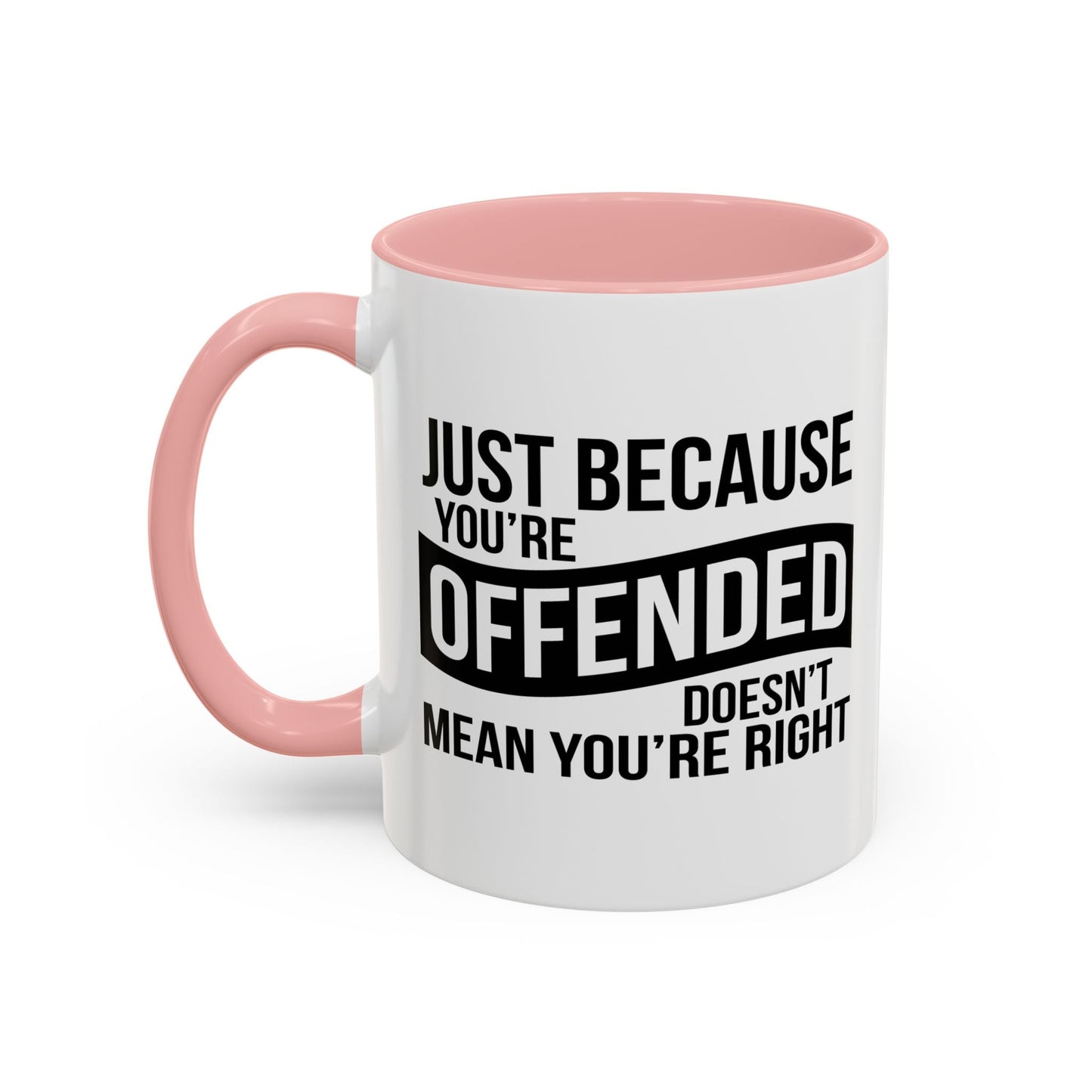 JUST BECAUSE YOU'RE OFFENDED DOESN'T MEAN YOU'RE RIGHT Accent BiColor Funny Sarcastic Mug