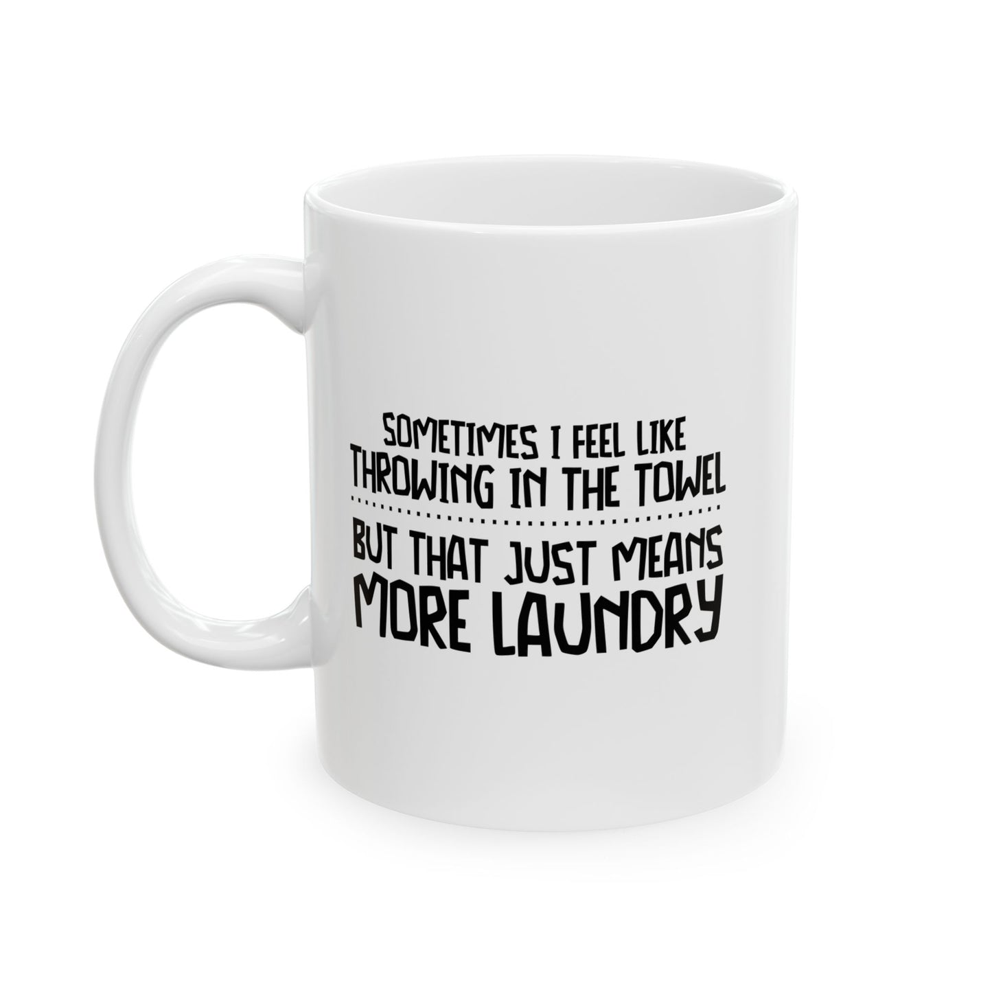 I FEEL LIKE THROWING IN THE TOWEL FUNNY SARCASTIC WHITE MUG