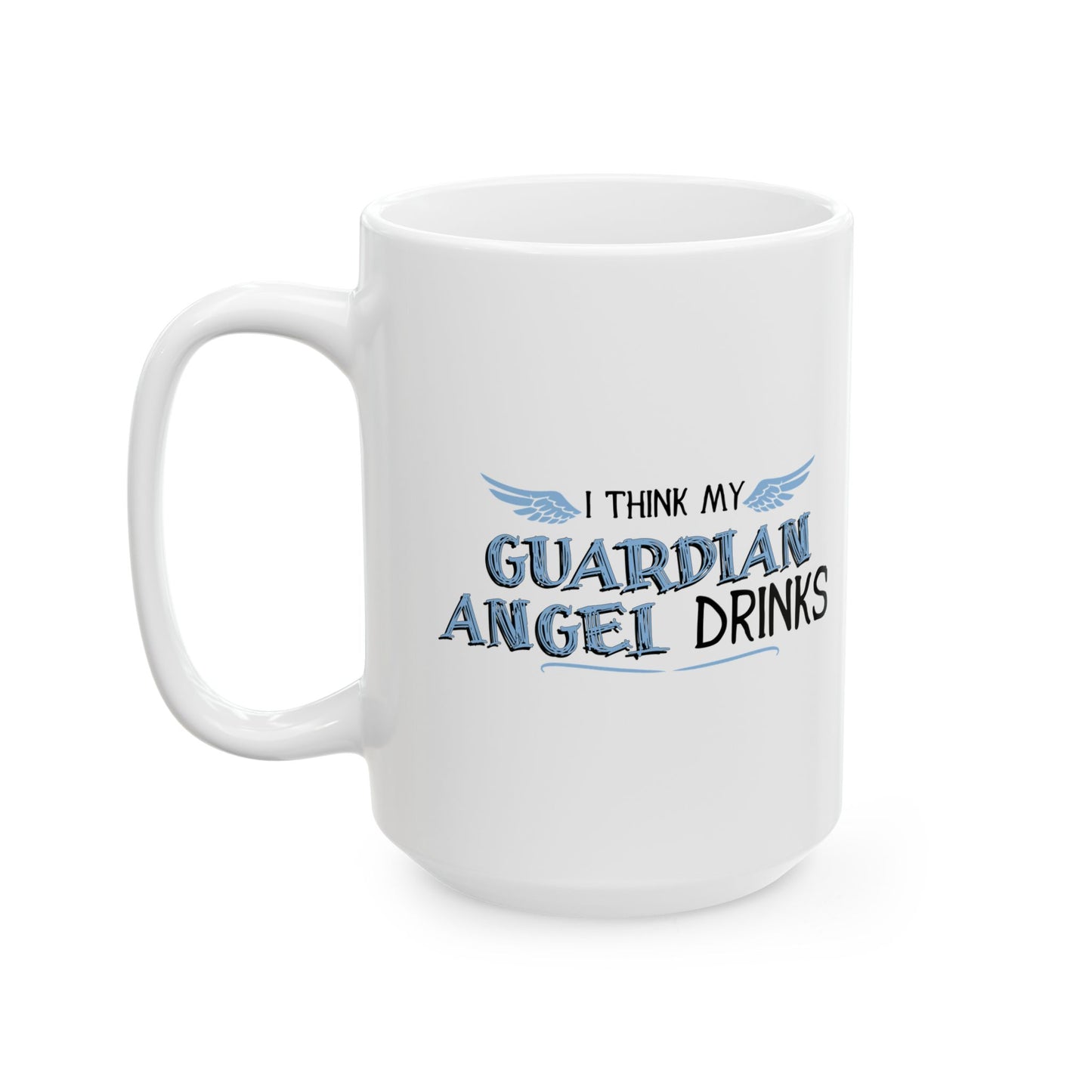 I THINK MY GUARDIAN ANGEL DRINKS FUNNY SARCASTIC WHITE MUG