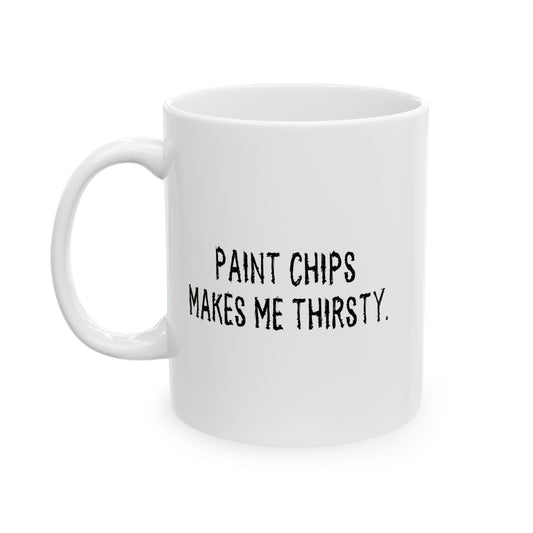 PAINT CHIPS MAKES ME THIRSTY. FUNNY SARCASTIC MUG