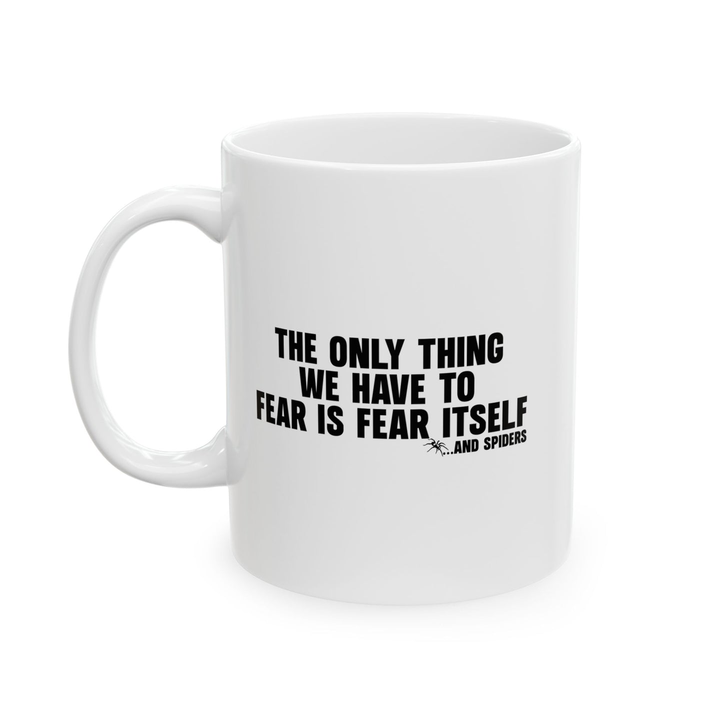 THE ONLY THING WE HAVE TO FEAR FUNNY SARCASTIC WHITE MUG