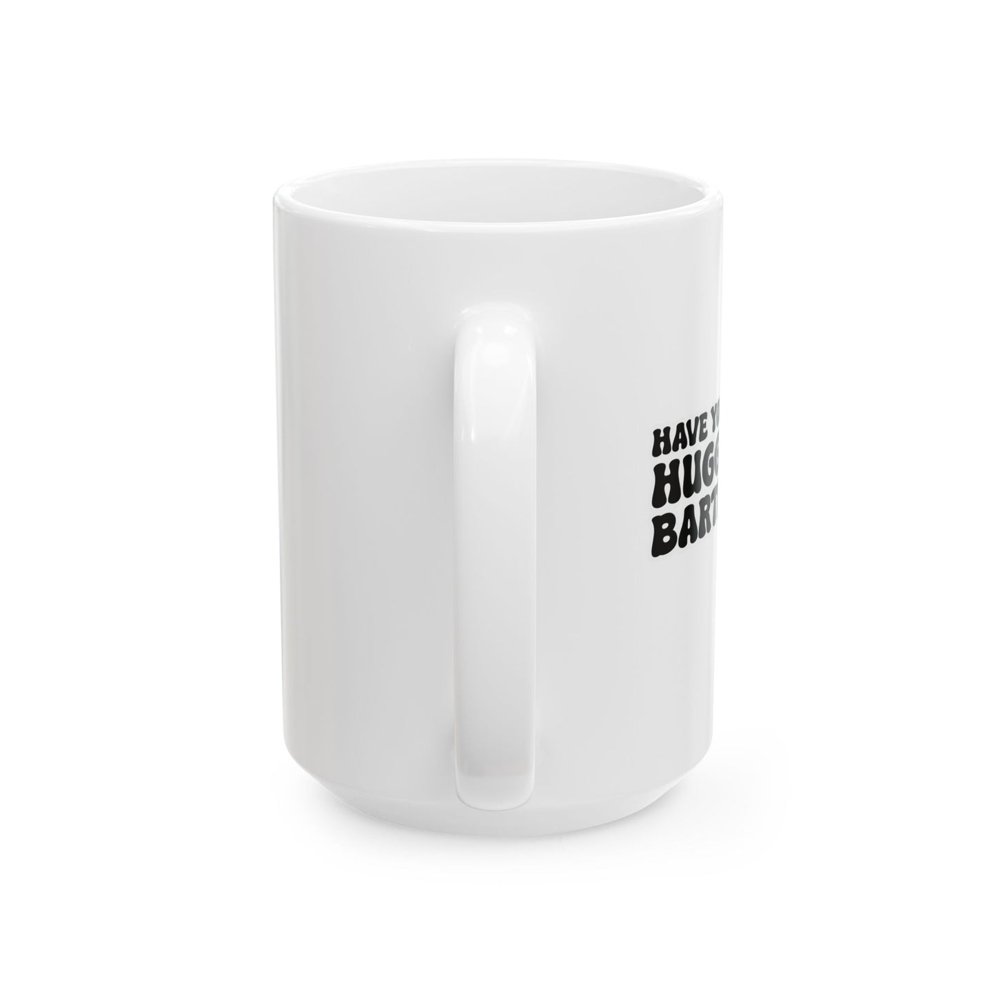 HAVE YOU HUGGED YOUR BARTENDER TODAY? FUNNY SARCASTIC MUG