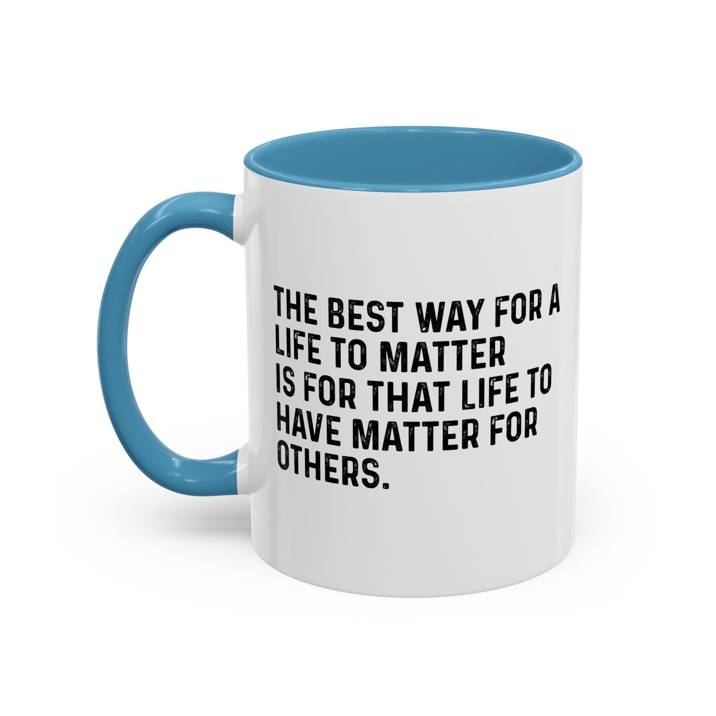 THE BEST WAY FOR A LIFE TO MATTER Accent BiColor Funny Sarcastic Mug