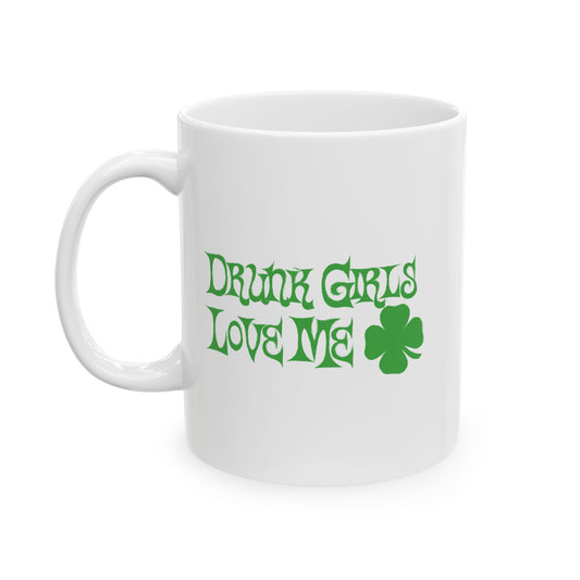 DRUNK GIRLS LOVE ME FUNNY SARCASTIC WHITE MUG