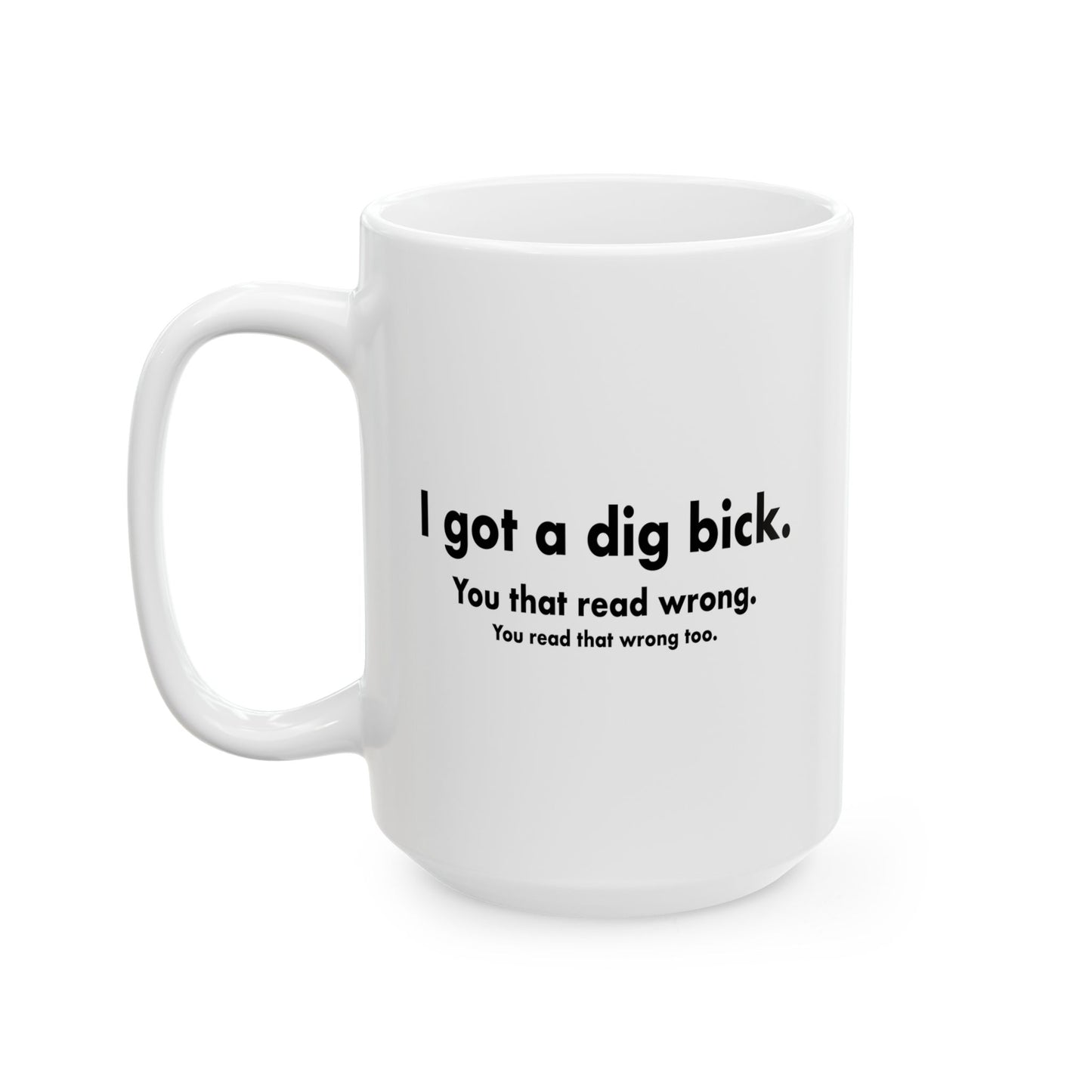 I GOT A DIG BICK FUNNY SARCASTIC MUG