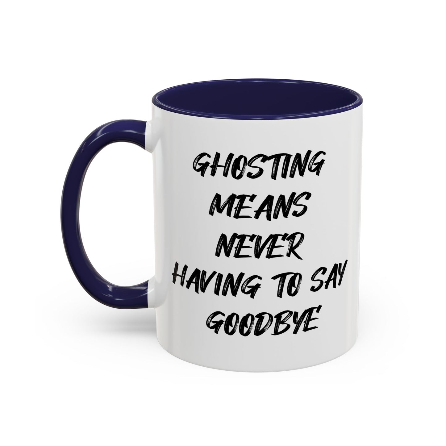 GHOSTING MEANS NEVER HAVING TO SAY GOODBYE Accent BiColor Funny Sarcastic Mug