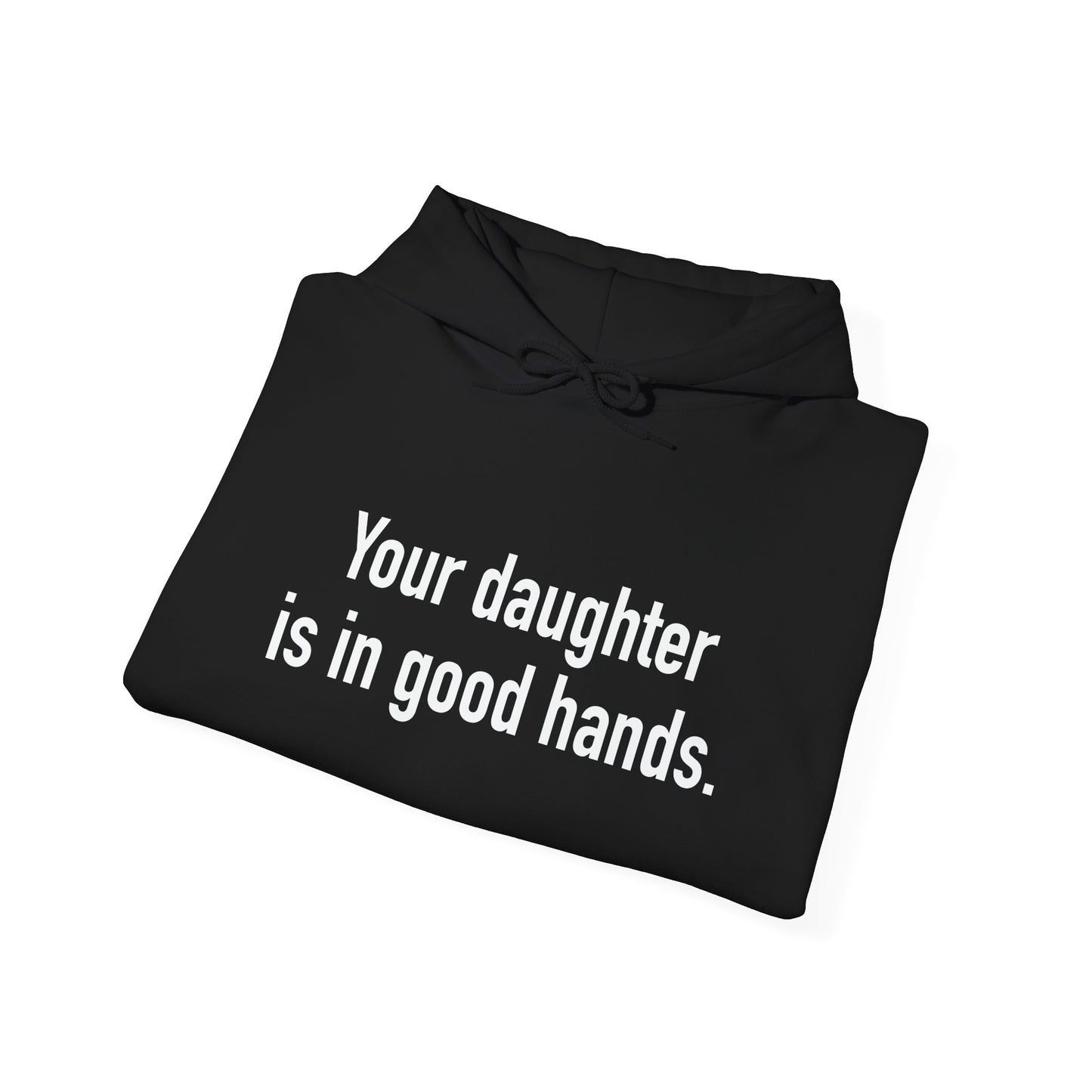 YOUR DAUGHTER IS IN GOOD HANDS - Premium Unisex Funny Sarcastic Black Hoodie Sweatshirt