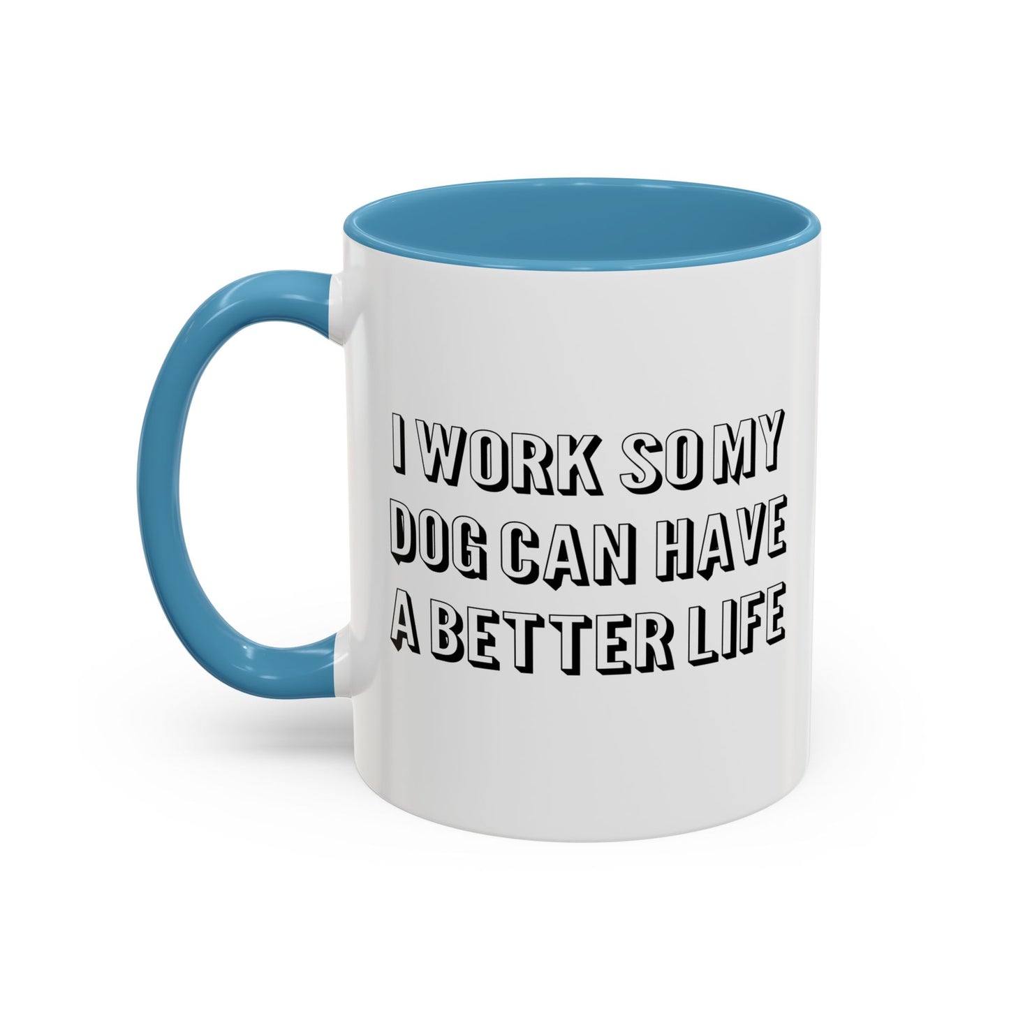 I WORK SO MY DOG CAN HAVE A BETTER LIFE Accent BiColor Funny Sarcastic Mug