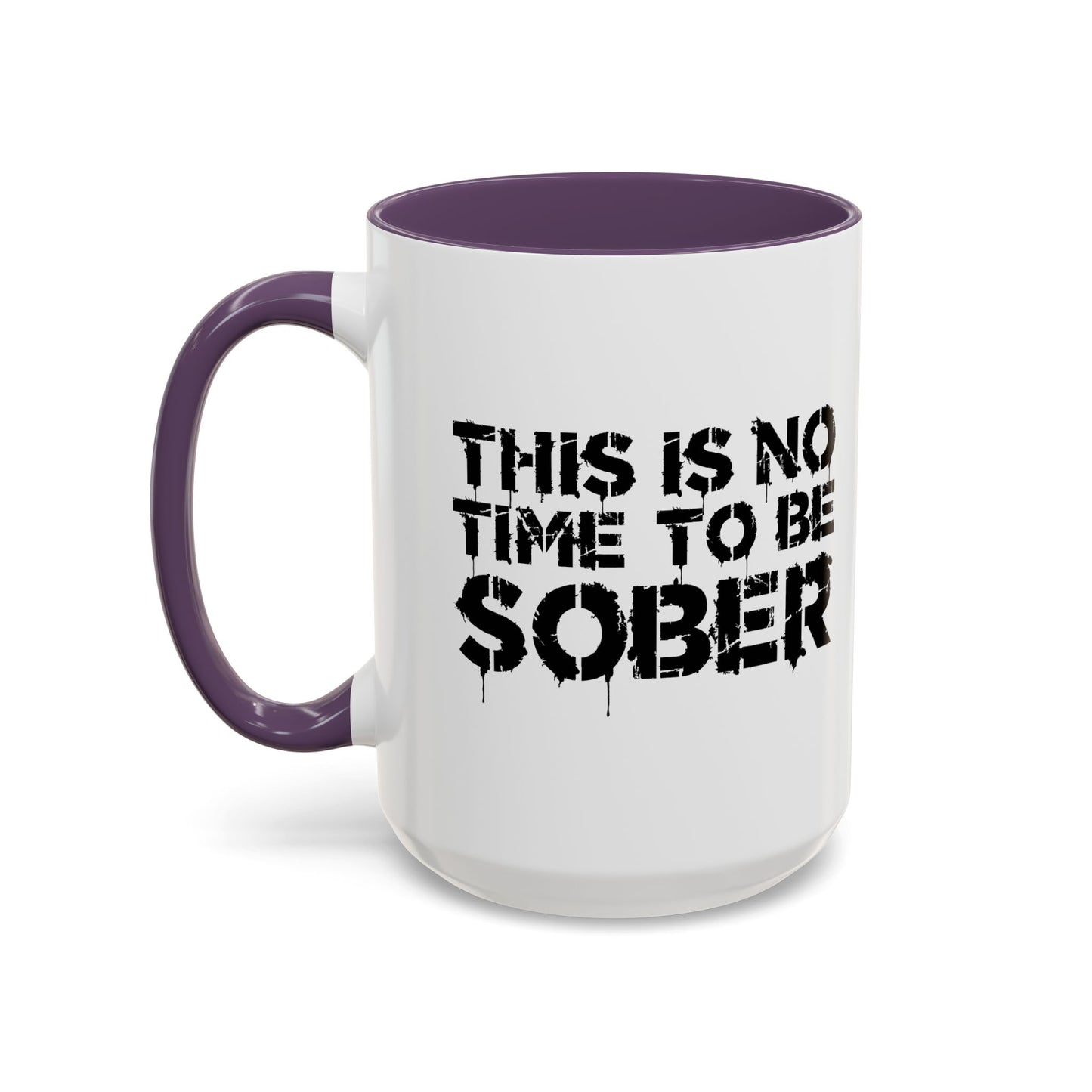 THIS IS NO TIME TO BE SOBER Accent BiColor Funny Sarcastic Mug