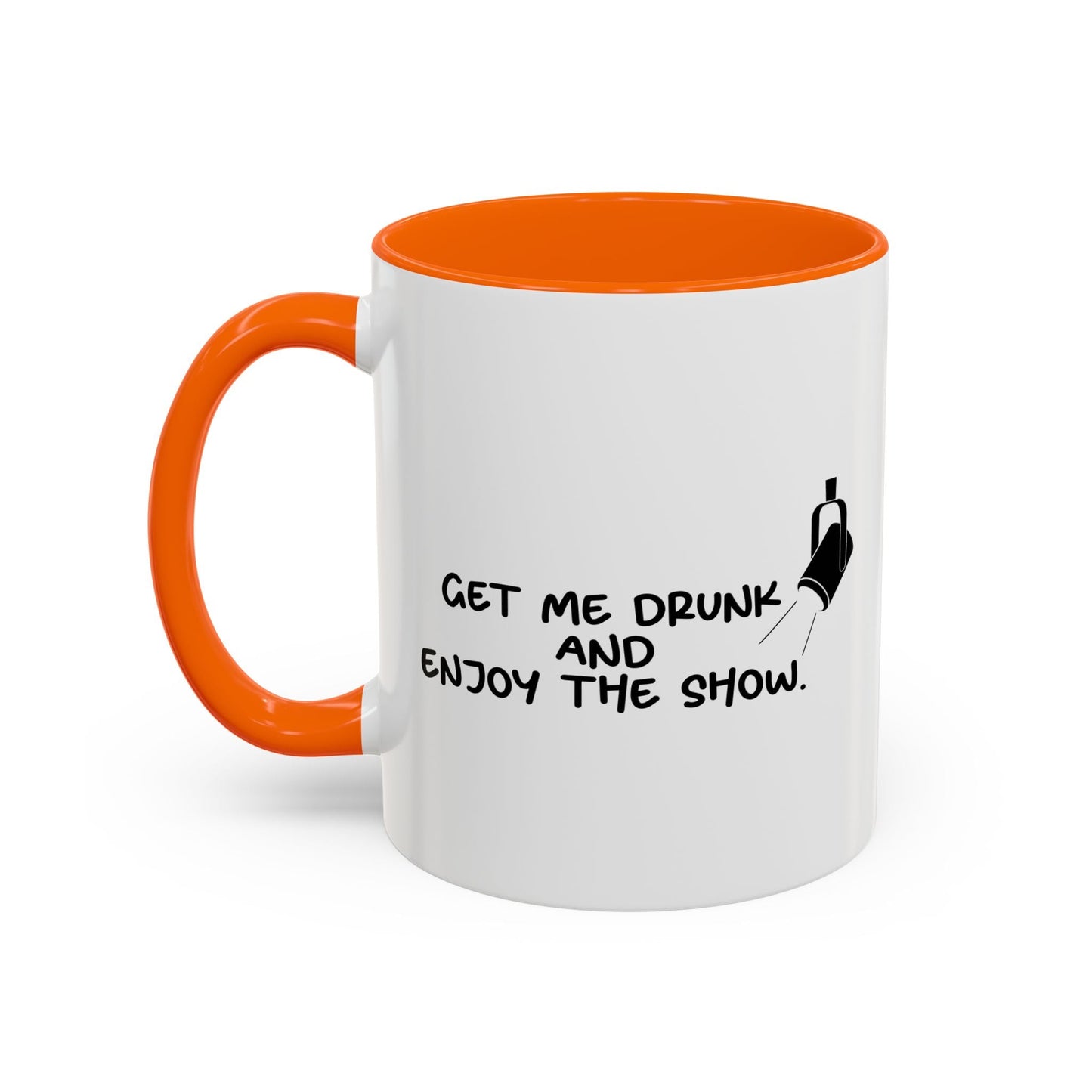 GET ME DRUNK AND ENJOY THE SHOW Accent BiColor Funny Sarcastic Mug