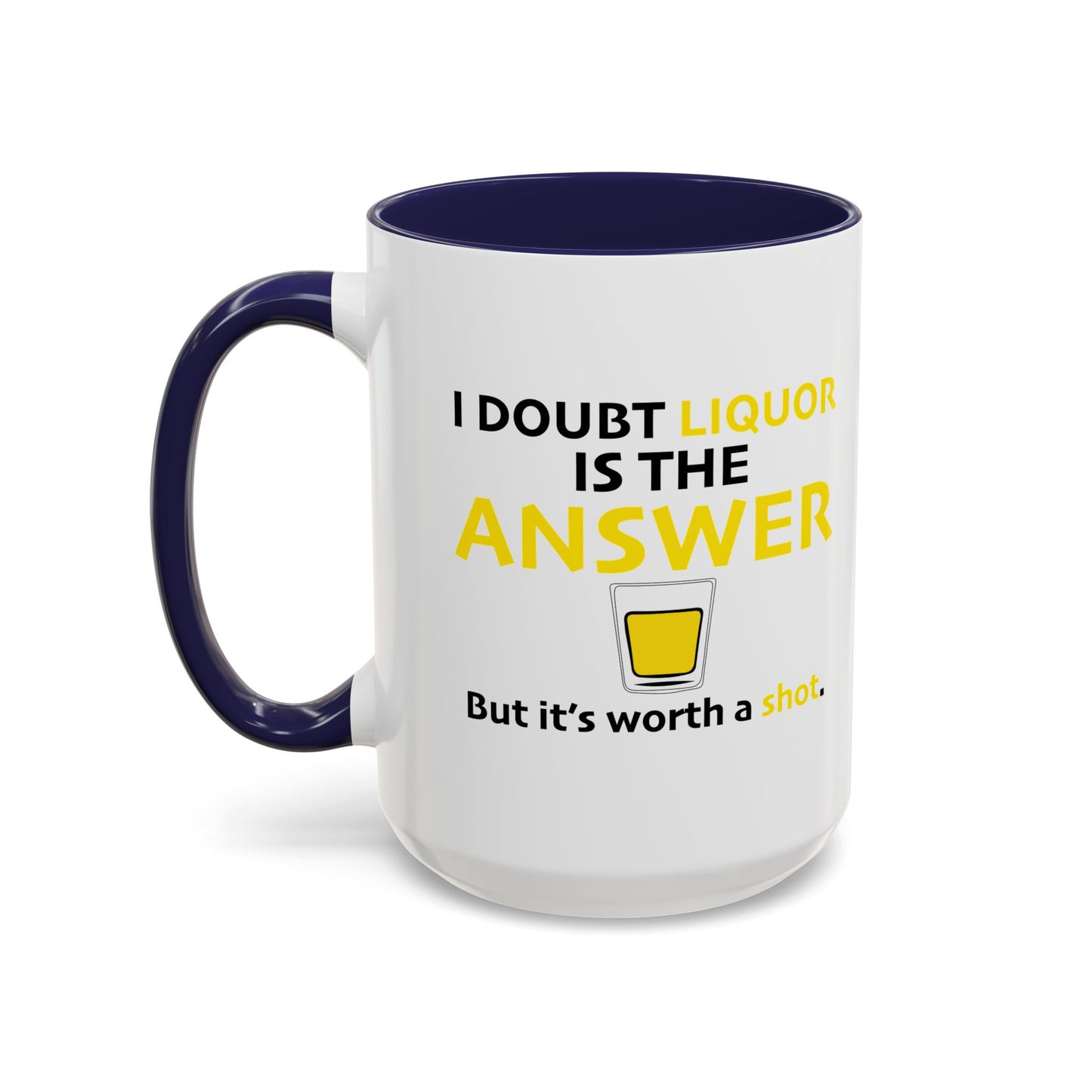 I DOUBT LIQUOR IS THE ANSWER Accent BiColor Funny Sarcastic Mug