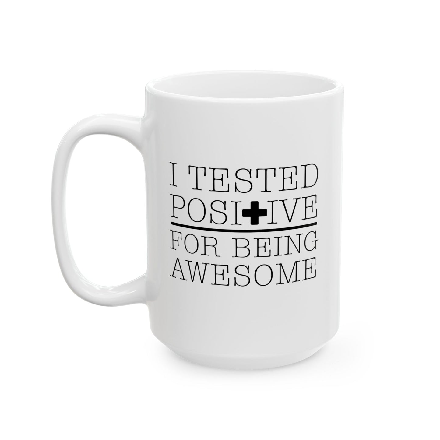 I TESTED POSITIVE FOR BEING AWESOME FUNNY SARCASTIC WHITE MUG