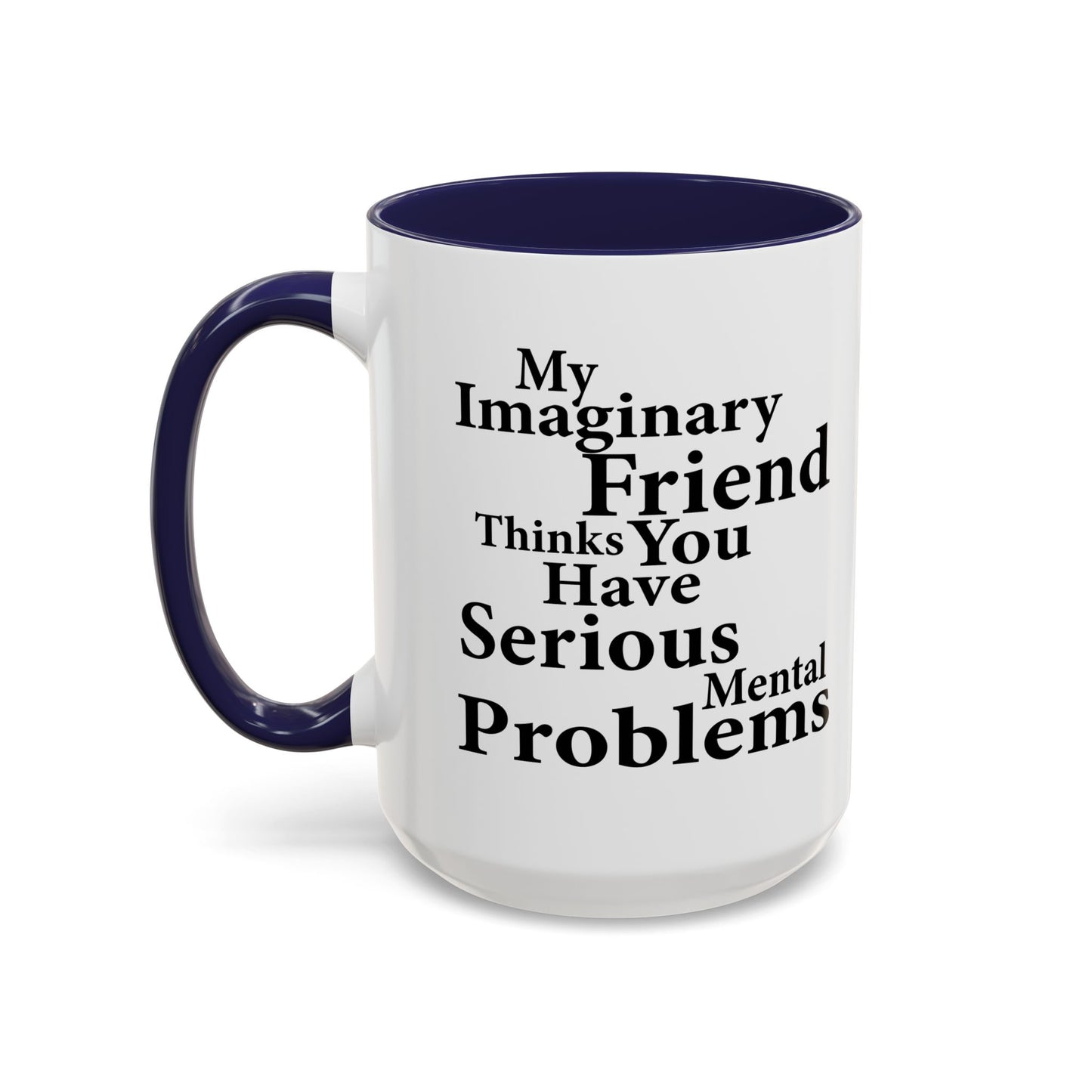 MY IMAGINARY FRIEND THINKS YOU HAVE SERIOUS MENTAL PROBLEMS Accent BiColor Funny Sarcastic Mug