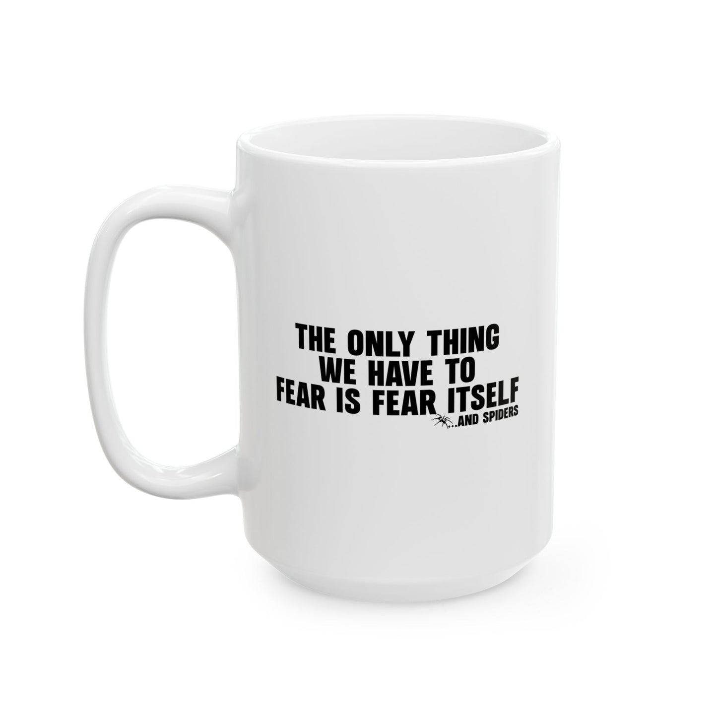 THE ONLY THING WE HAVE TO FEAR FUNNY SARCASTIC WHITE MUG