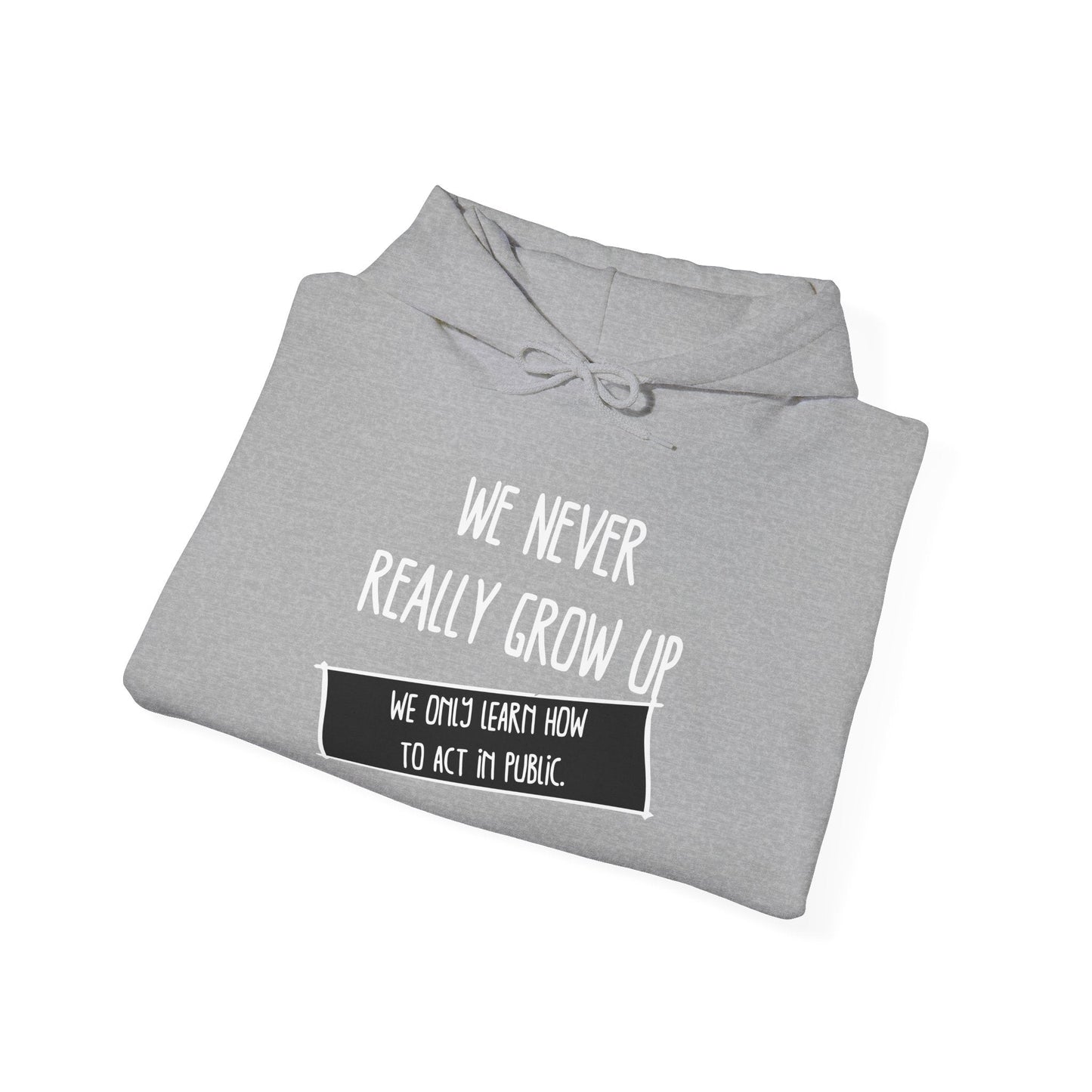 WE NEVER REALLY GROW UP - Premium Unisex Funny Sarcastic Black Hoodie Sweatshirt