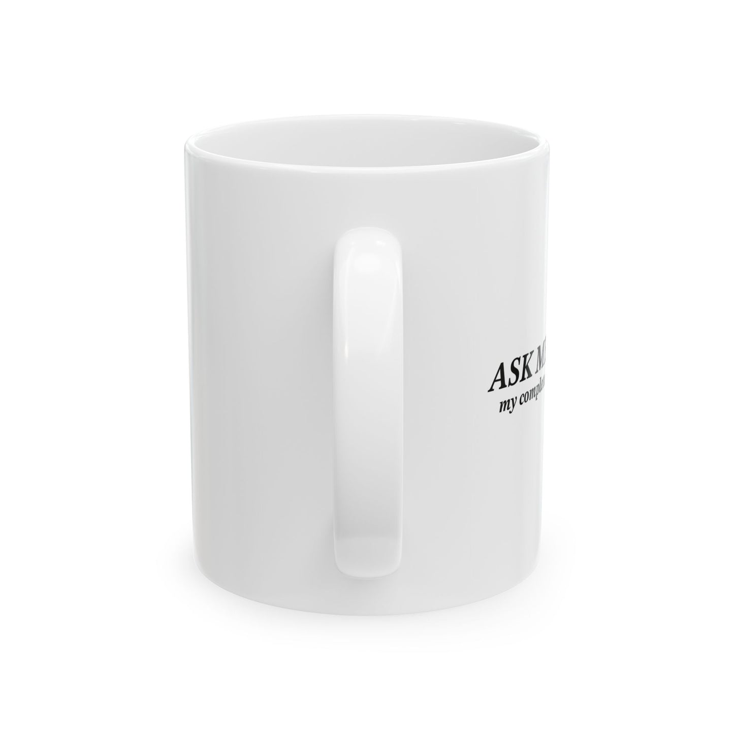 ASK ME ABOUT MY COMPLETE LACK OF INTEREST FUNNY SARCASTIC WHITE MUG