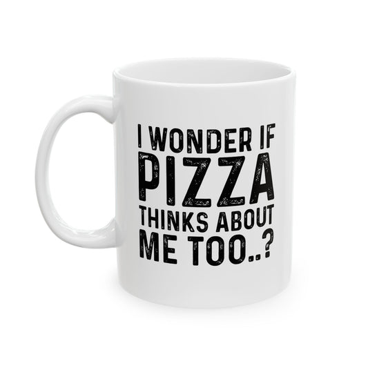 I WONDER IF PIZZA THINKS ABOUT ME TOO FUNNY SARCASTIC WHITE MUG