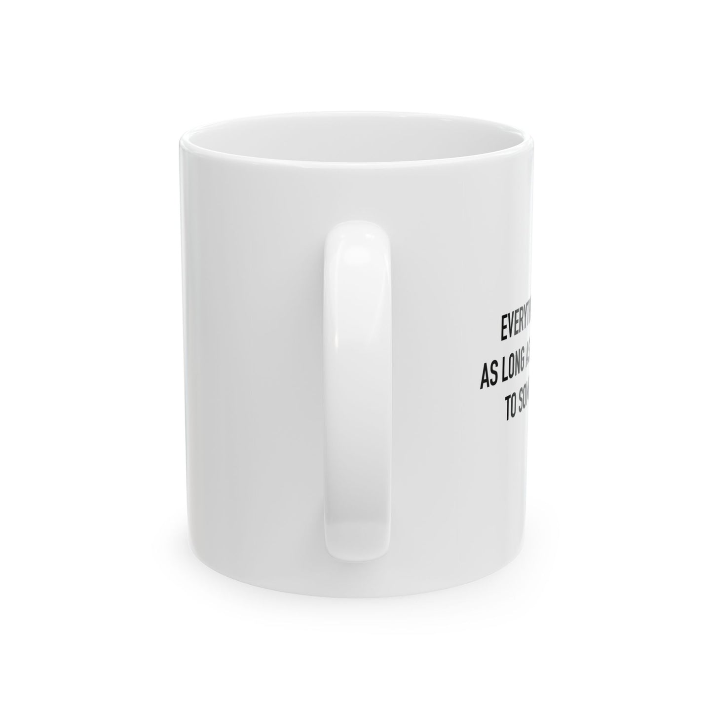 AS LONG AS IT'S HAPPENING TO SOMEBODY ELSE. FUNNY SARCASTIC White Mug