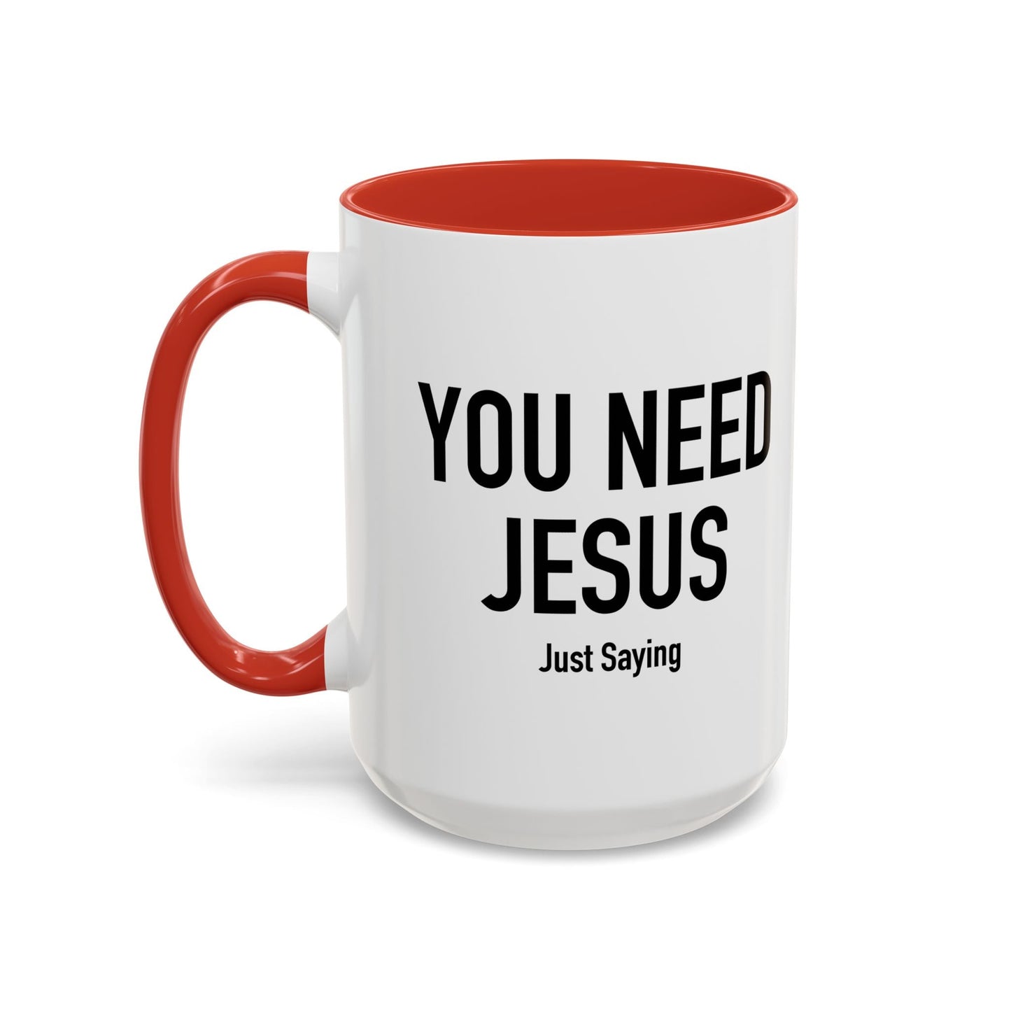 YOU NEED JESUS - JUST SAYING Accent BiColor Funny Sarcastic Mug