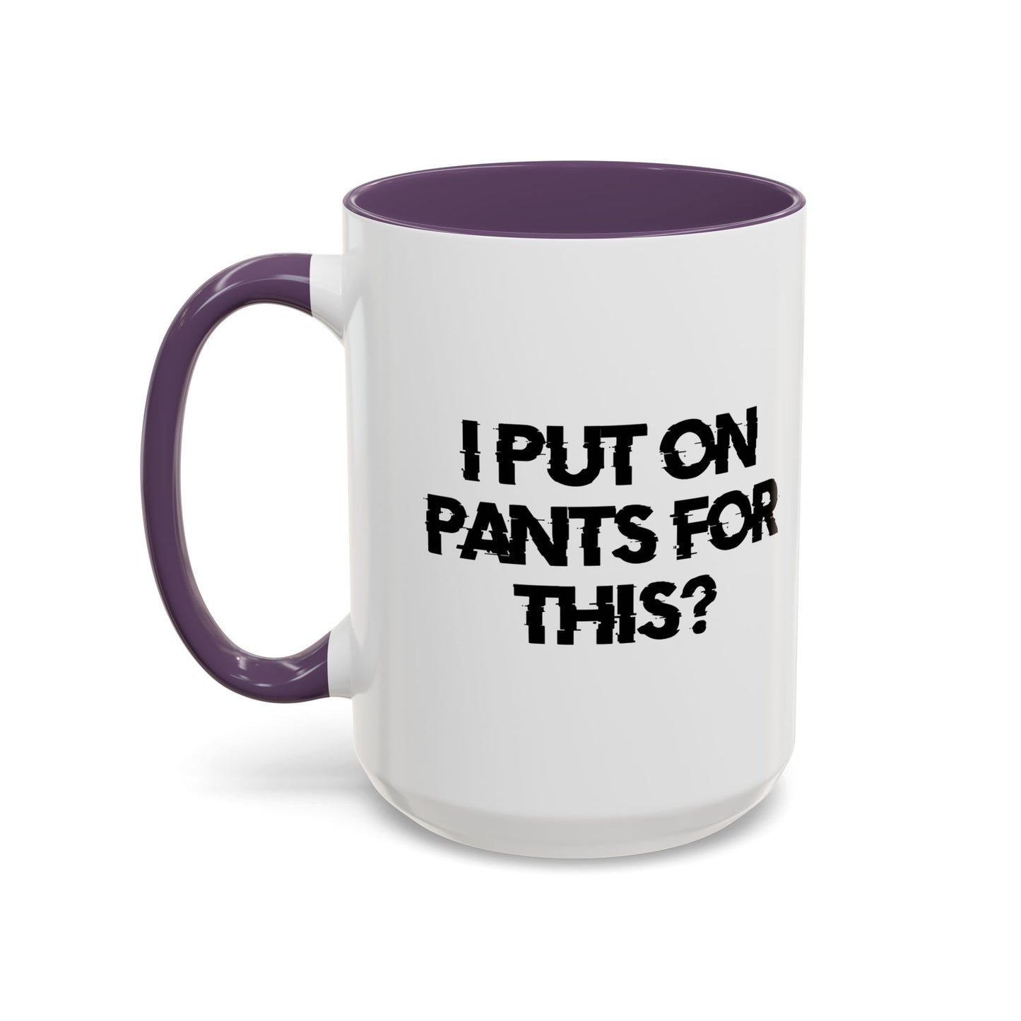 I PUT ON PANTS FOR THIS? Accent BiColor Funny Sarcastic Mug