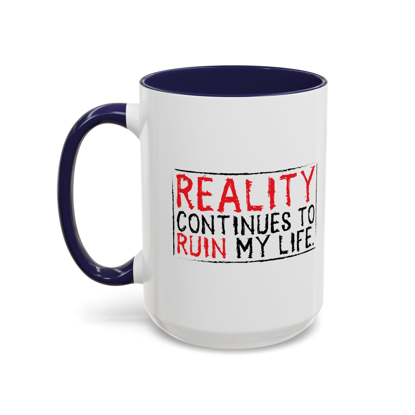 REALITY CONTINUES TO RUIN MY LIFE Accent BiColor Funny Sarcastic Mug