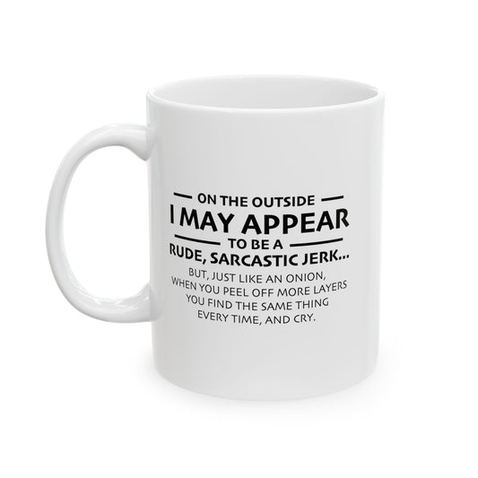 I MAY APPEAR TO BE A RUDE SARCASTIC JERK FUNNY SARCASTIC WHITE MUG