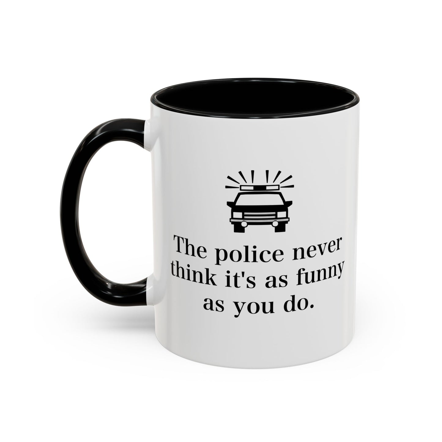 The Police Never This It's As Funny As You Do Accent BiColor Funny Sarcastic Mug