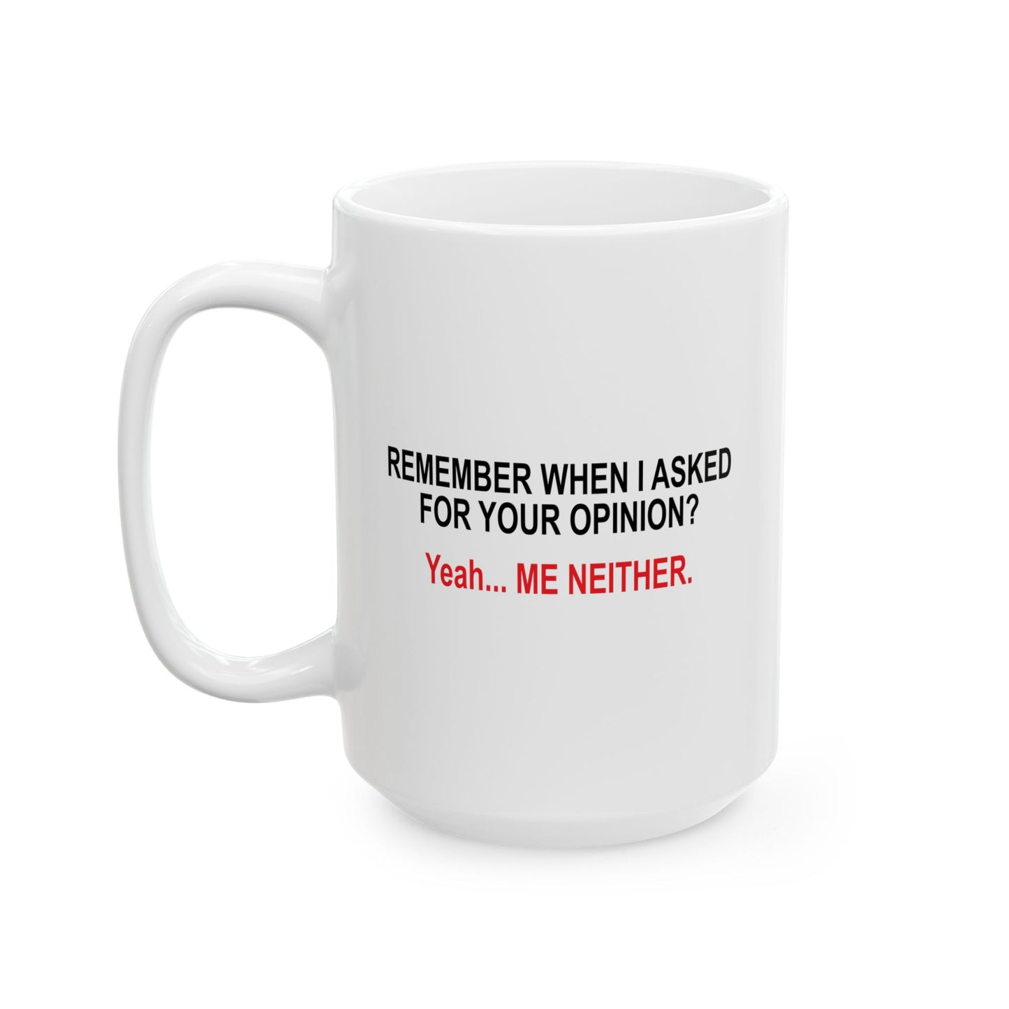 REMEMBER WHEN I ASKED FOR YOUR OPINION FUNNY SARCASTIC MUG