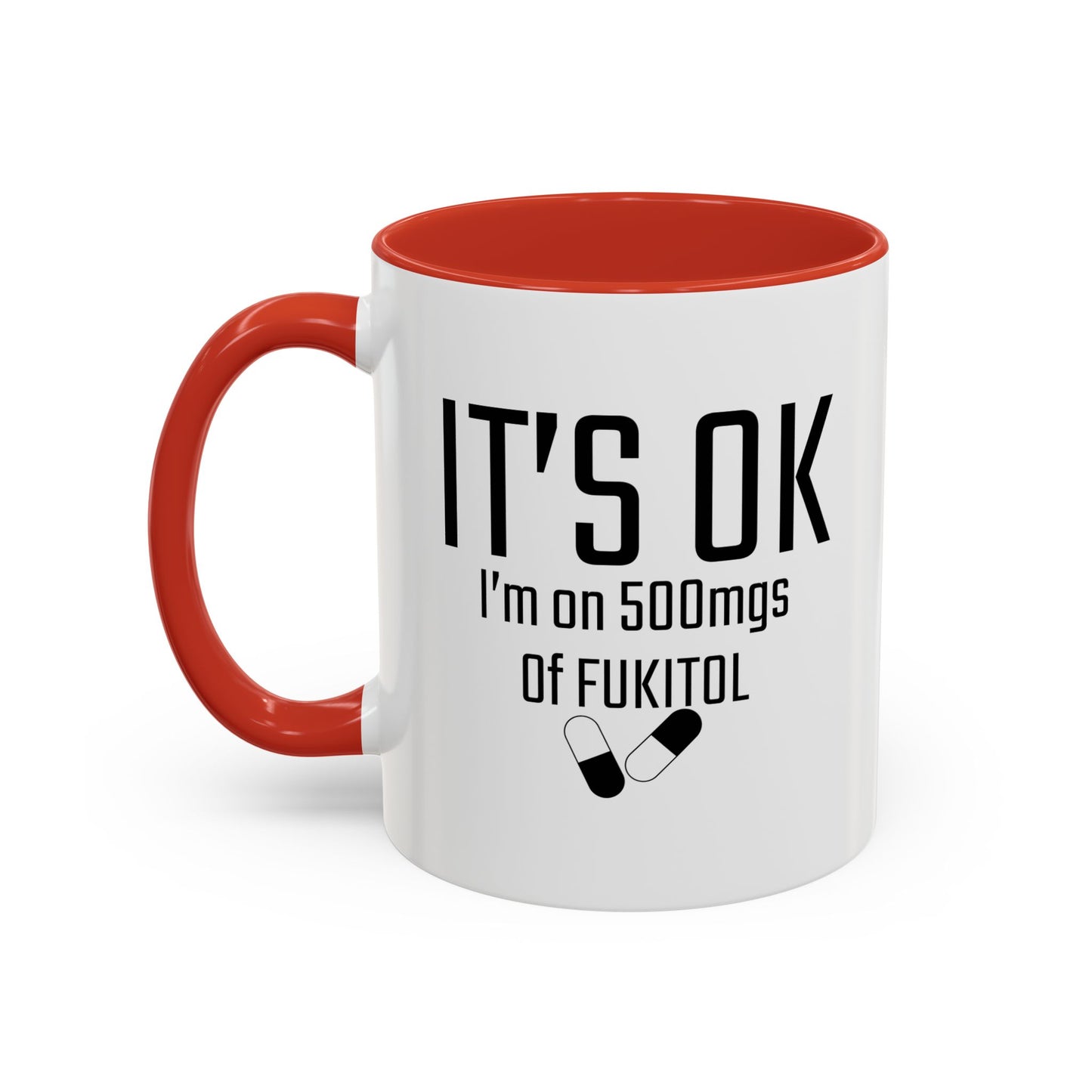 It's OK I'm on 500mgs of FUKITOL Accent BiColor Funny Sarcastic Mug