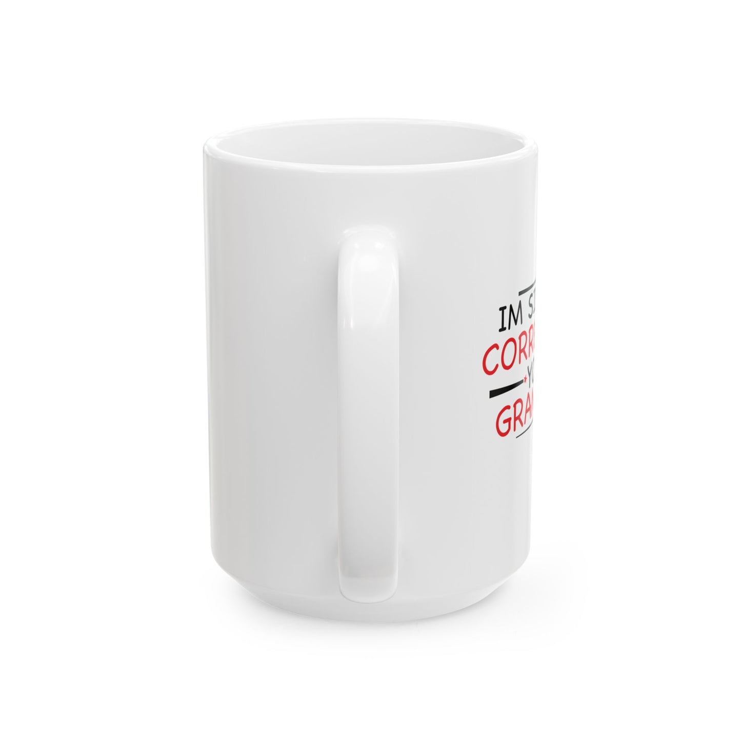 I'M SILENTLY CORRECTING YOUR GRAMMAR FUNNY SARCASTIC WHITE MUG