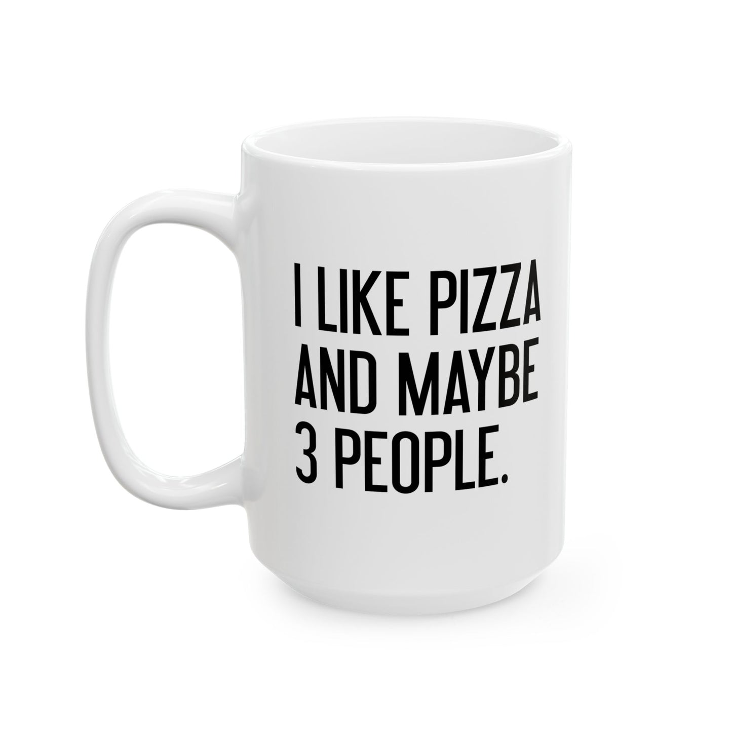 I LIKE PIZZA AND MAYBE 3 PEOPLE. FUNNY SARCASTIC WHITE MUG