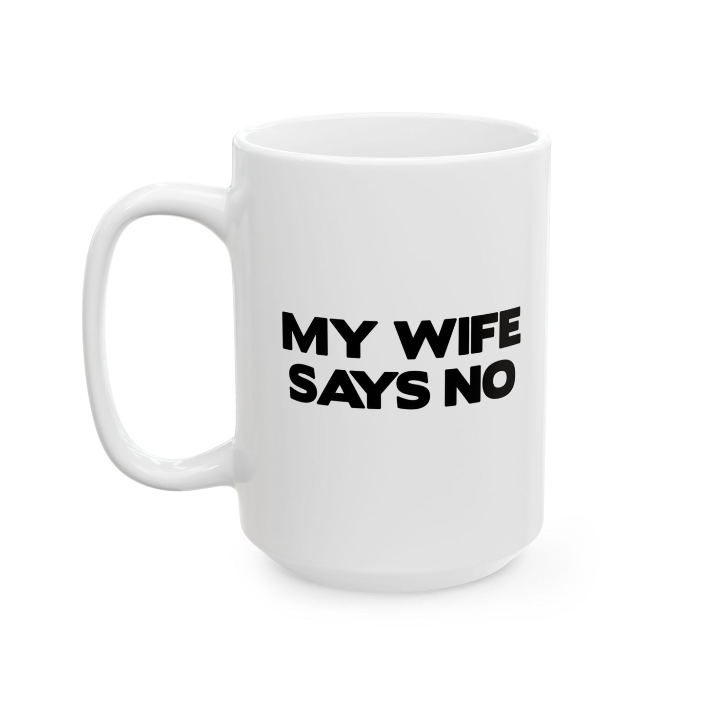 MY WIFE SAYS NO. FUNNY SARCASTIC White Mug