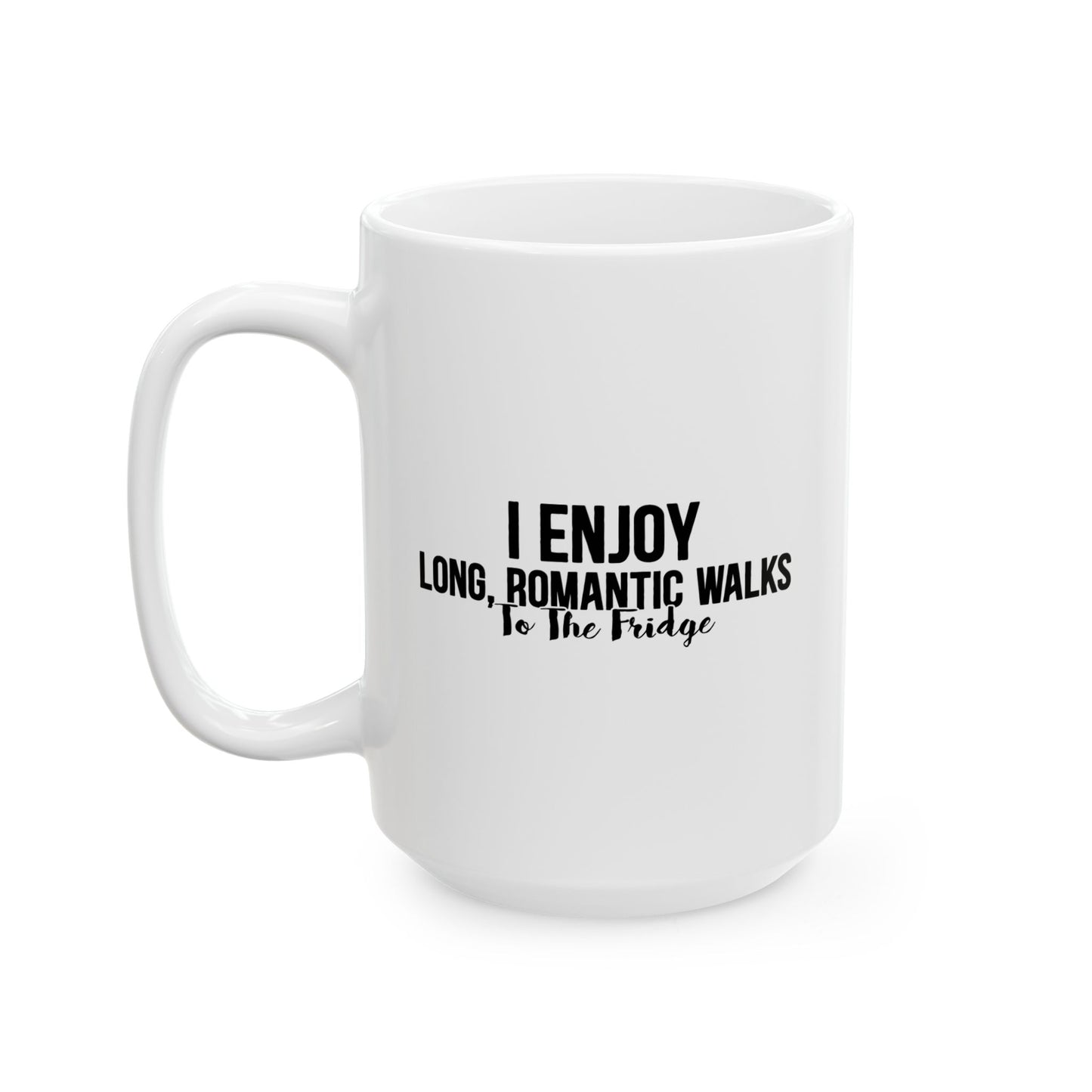 I ENJOY LONG ROMANTIC WALKS TO THE FRIDGE FUNNY SARCASTIC MUG