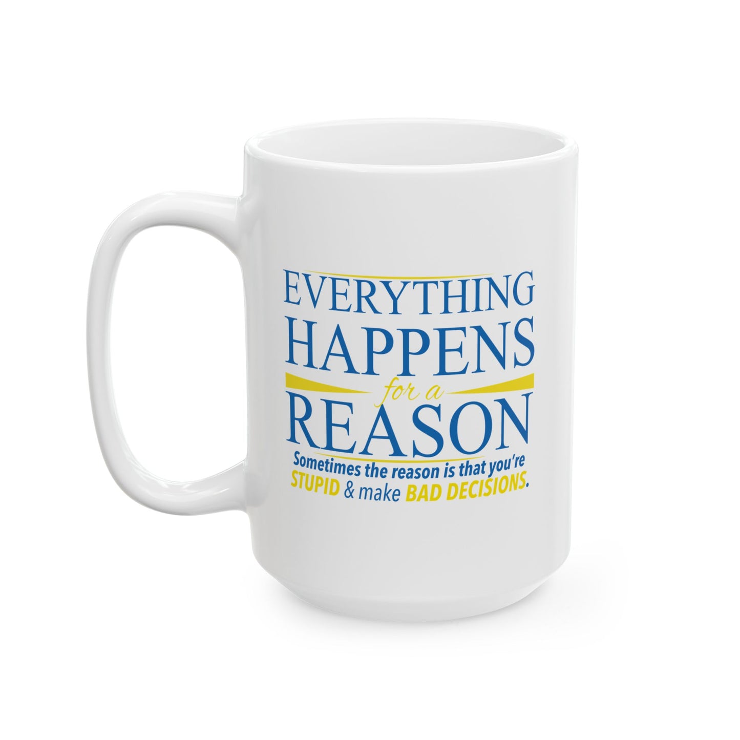 EVERYTHING HAPPENS FOR A REASON FUNNY SARCASTIC MUG