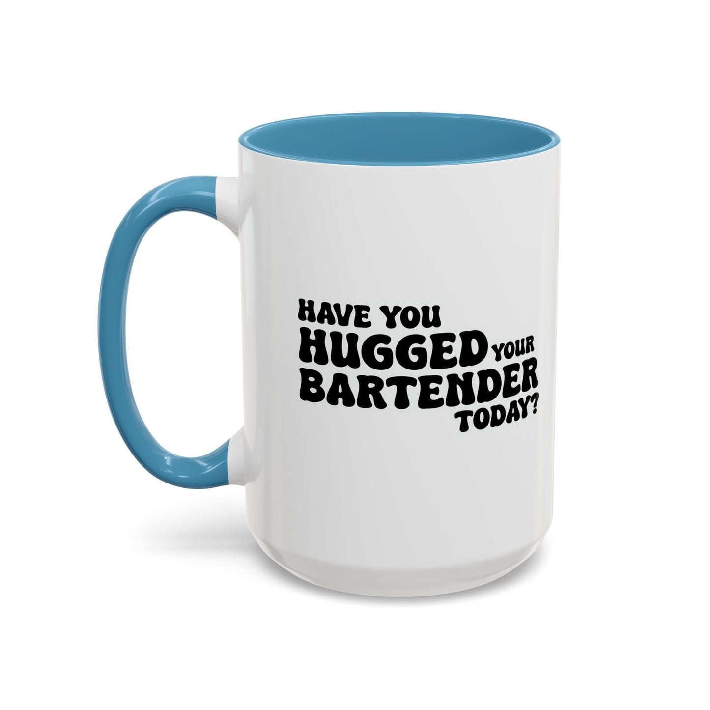 HAVE YOU HUGGED YOUR BARTENDER TODAY? Accent BiColor Funny Sarcastic Mug