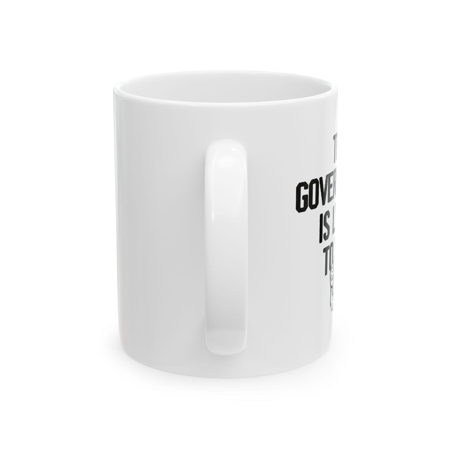 THE GOVERNMENT IS LYING TO YOU FUNNY SARCASTIC WHITE MUG