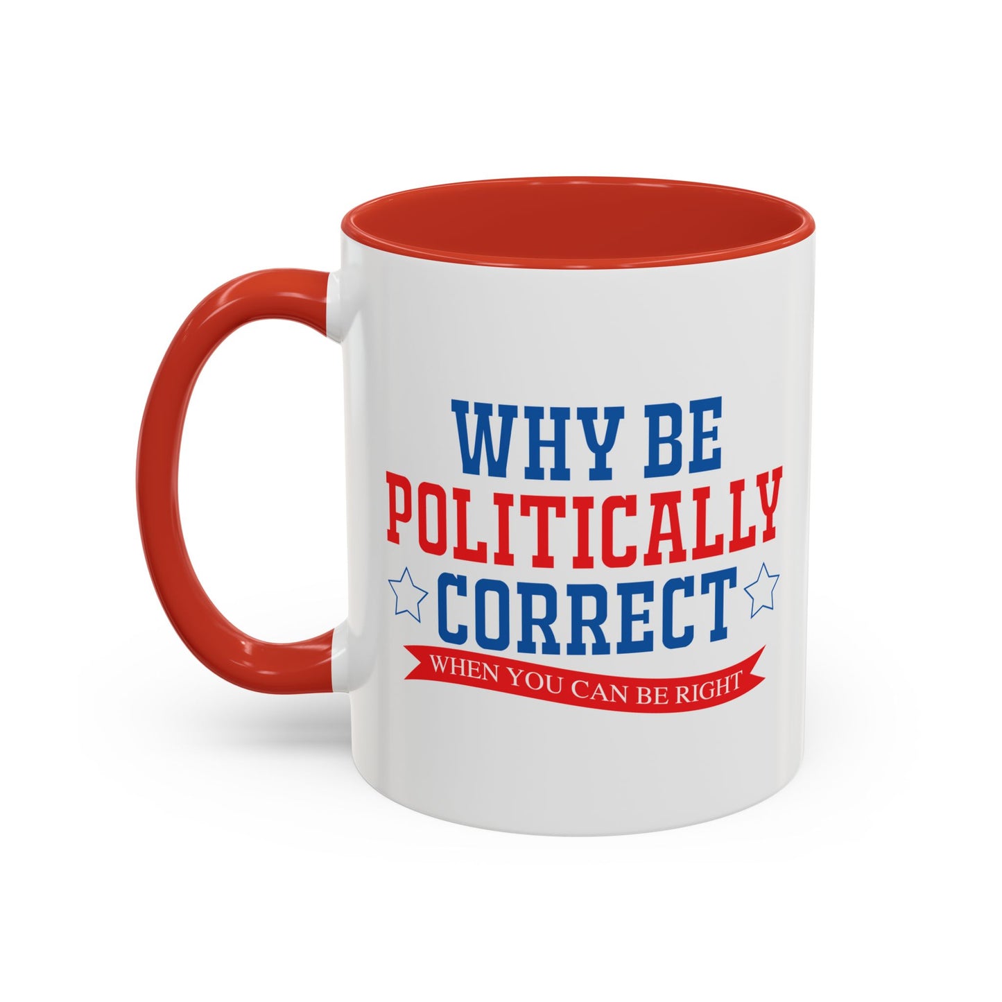 WHY BE POLITICALLY CORRECT Accent BiColor Funny Sarcastic Mug