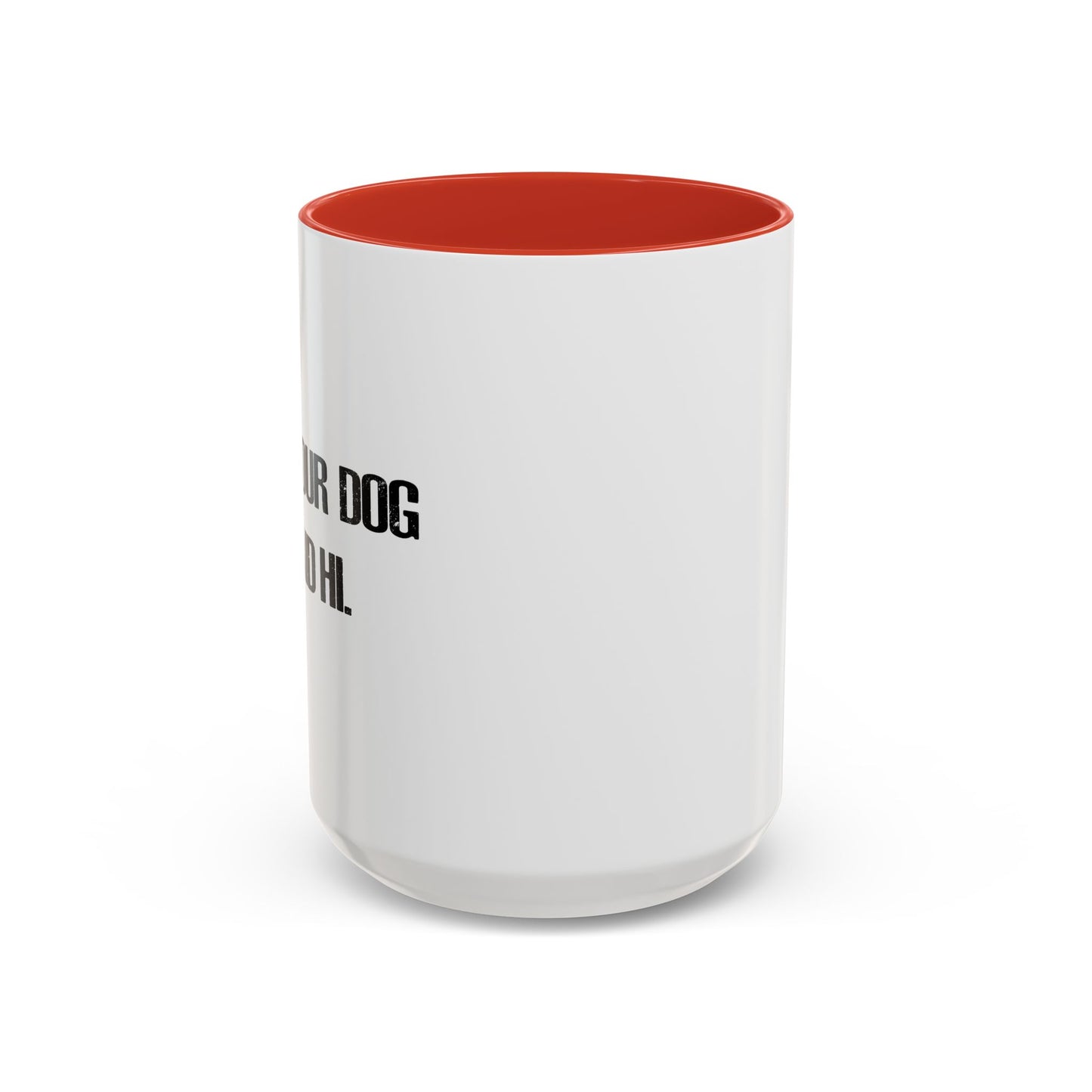 TELL YOUR DOG I SAID HI. Accent BiColor Funny Sarcastic Mug