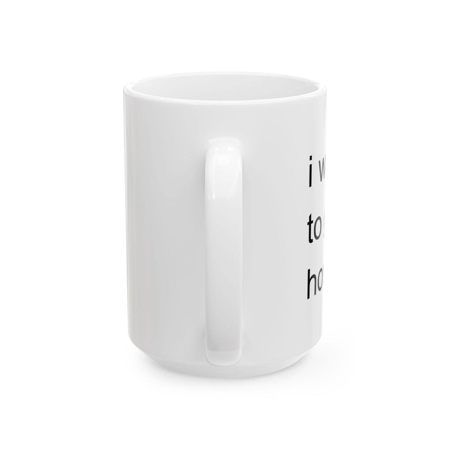 I WANT TO GO HOME FUNNY SARCASTIC WHITE MUG